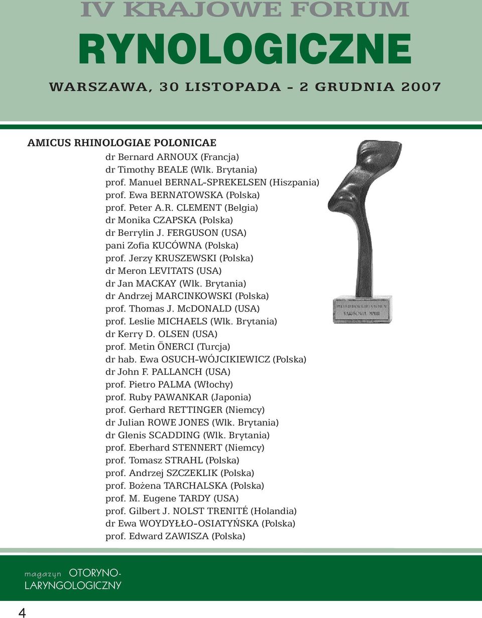 Jerzy KRUSZEWSKI (Polska) dr Meron LEVITATS (USA) dr Jan MACKAY (Wlk. Brytania) dr Andrzej MARCINKOWSKI (Polska) prof. Thomas J. McDONALD (USA) prof. Leslie MICHAELS (Wlk. Brytania) dr Kerry D.