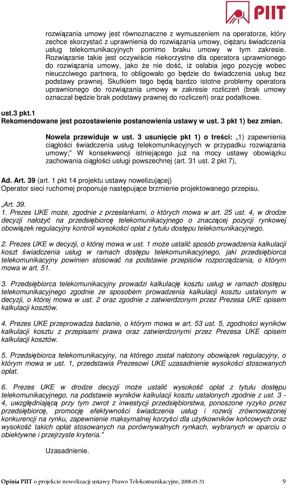 Rozwiązanie takie jest oczywiście niekorzystne dla operatora uprawnionego do rozwiązania umowy, jako Ŝe nie dość, iŝ osłabia jego pozycję wobec nieuczciwego partnera, to obligowało go będzie do