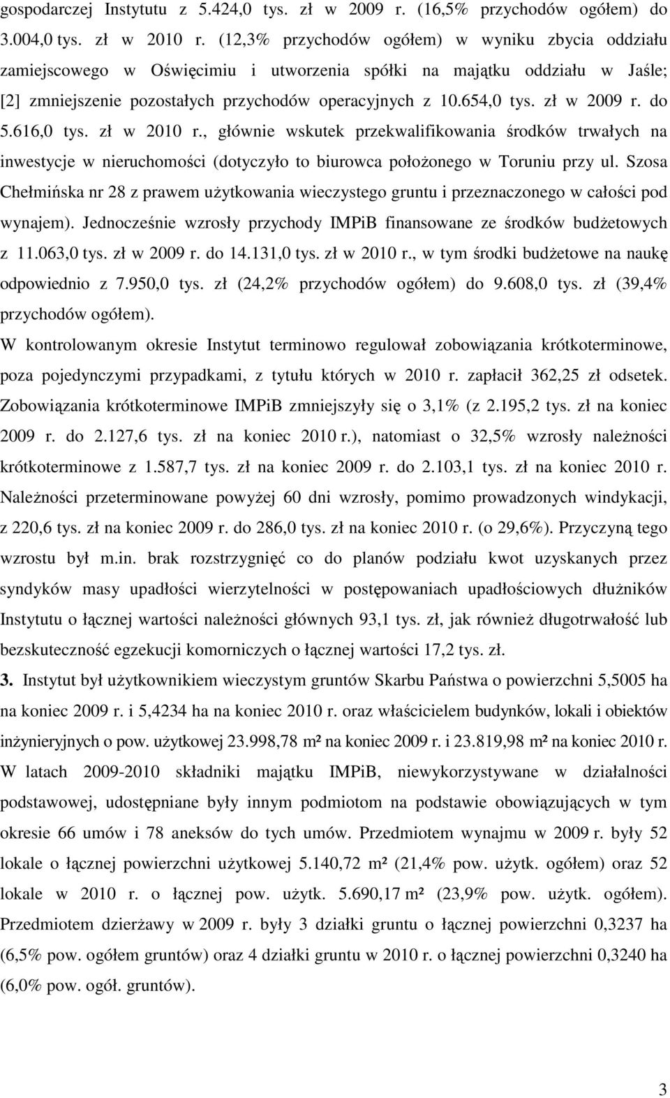 zł w 2009 r. do 5.616,0 tys. zł w 2010 r., głównie wskutek przekwalifikowania środków trwałych na inwestycje w nieruchomości (dotyczyło to biurowca położonego w Toruniu przy ul.