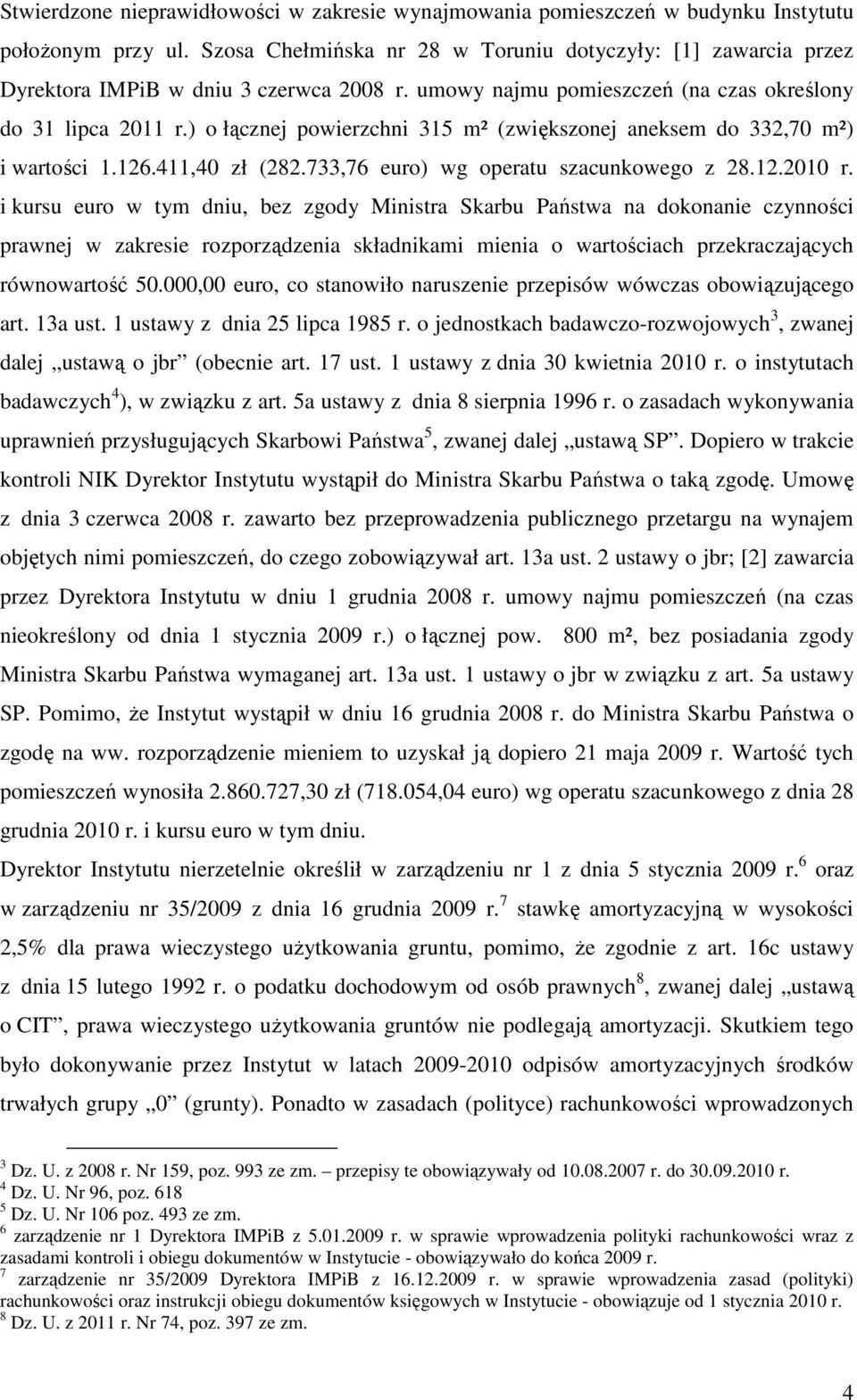 ) o łącznej powierzchni 315 m² (zwiększonej aneksem do 332,70 m²) i wartości 1.126.411,40 zł (282.733,76 euro) wg operatu szacunkowego z 28.12.2010 r.