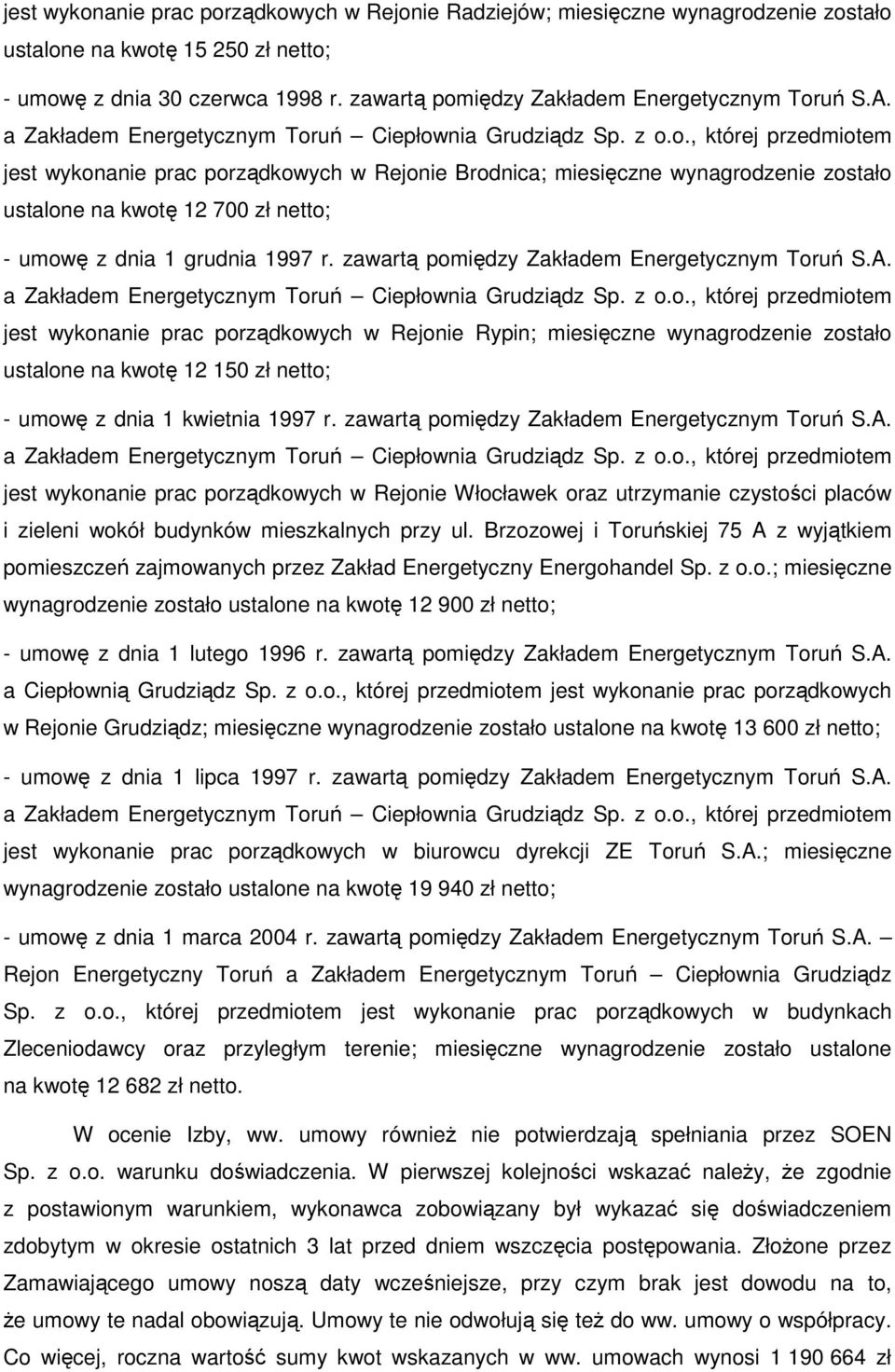 zawartą pomiędzy Zakładem Energetycznym Toruń S.A. a Zakładem Energetycznym Toruń Ciepłownia Grudziądz Sp. z o.o., której przedmiotem jest wykonanie prac porządkowych w Rejonie Rypin; miesięczne wynagrodzenie zostało ustalone na kwotę 12 150 zł netto; - umowę z dnia 1 kwietnia 1997 r.