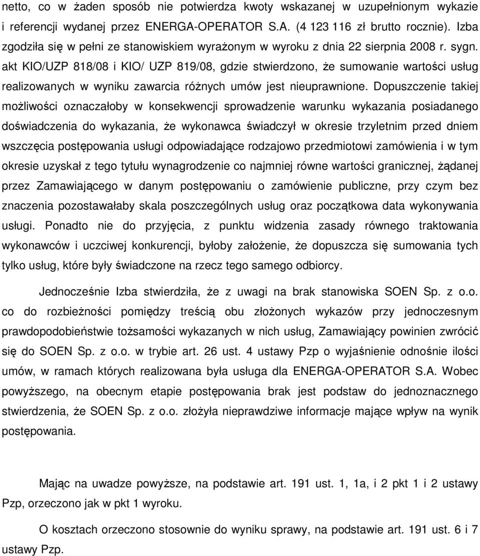 akt KIO/UZP 818/08 i KIO/ UZP 819/08, gdzie stwierdzono, Ŝe sumowanie wartości usług realizowanych w wyniku zawarcia róŝnych umów jest nieuprawnione.