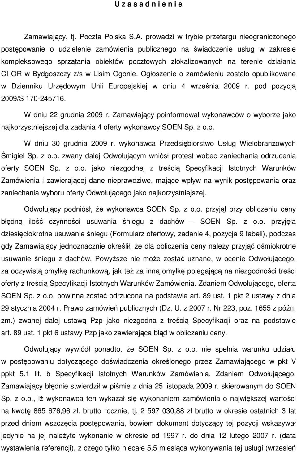 działania CI OR w Bydgoszczy z/s w Lisim Ogonie. Ogłoszenie o zamówieniu zostało opublikowane w Dzienniku Urzędowym Unii Europejskiej w dniu 4 września 2009 r. pod pozycją 2009/S 170-245716.