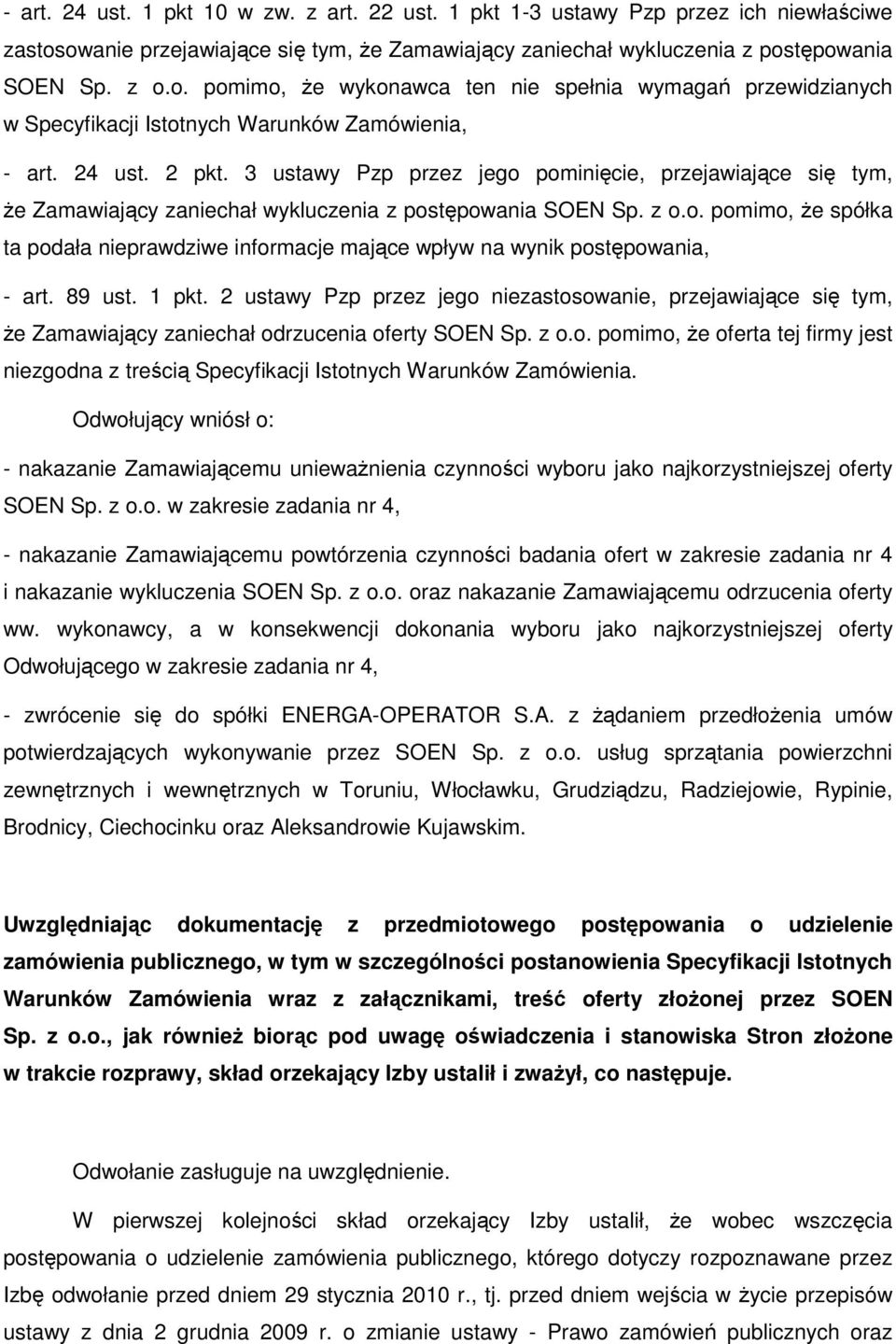 24 ust. 2 pkt. 3 ustawy Pzp przez jego pominięcie, przejawiające się tym, Ŝe Zamawiający zaniechał wykluczenia z postępowania SOEN Sp. z o.o. pomimo, Ŝe spółka ta podała nieprawdziwe informacje mające wpływ na wynik postępowania, - art.