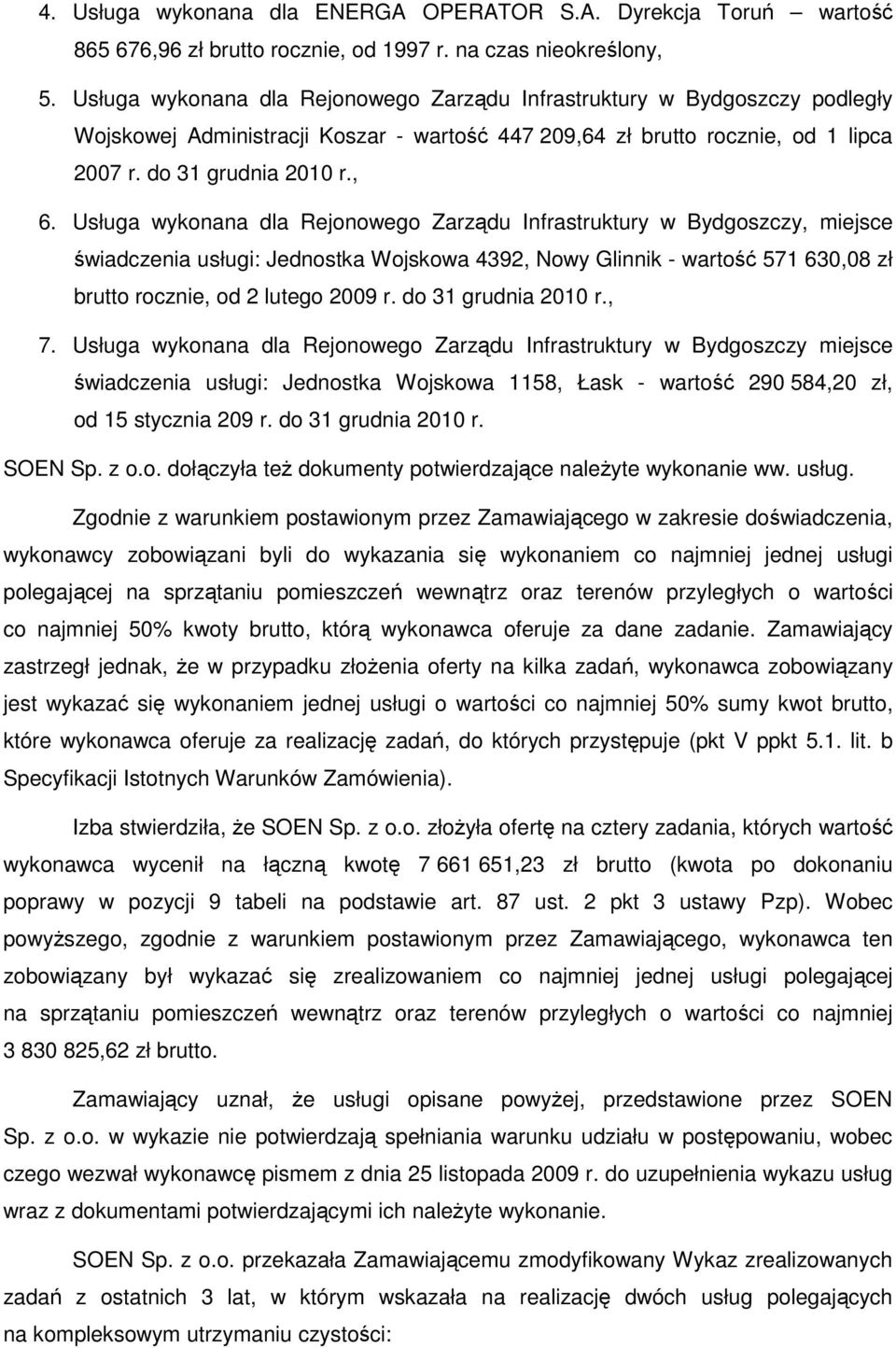 Usługa wykonana dla Rejonowego Zarządu Infrastruktury w Bydgoszczy, miejsce świadczenia usługi: Jednostka Wojskowa 4392, Nowy Glinnik - wartość 571 630,08 zł brutto rocznie, od 2 lutego 2009 r.