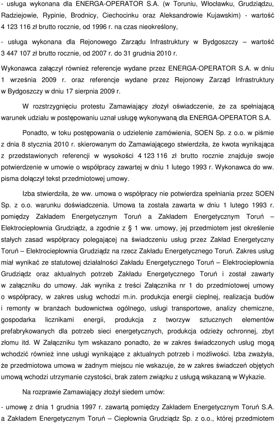 Wykonawca załączył równieŝ referencje wydane przez ENERGA-OPERATOR S.A. w dniu 1 września 2009 r. oraz referencje wydane przez Rejonowy Zarząd Infrastruktury w Bydgoszczy w dniu 17 sierpnia 2009 r.
