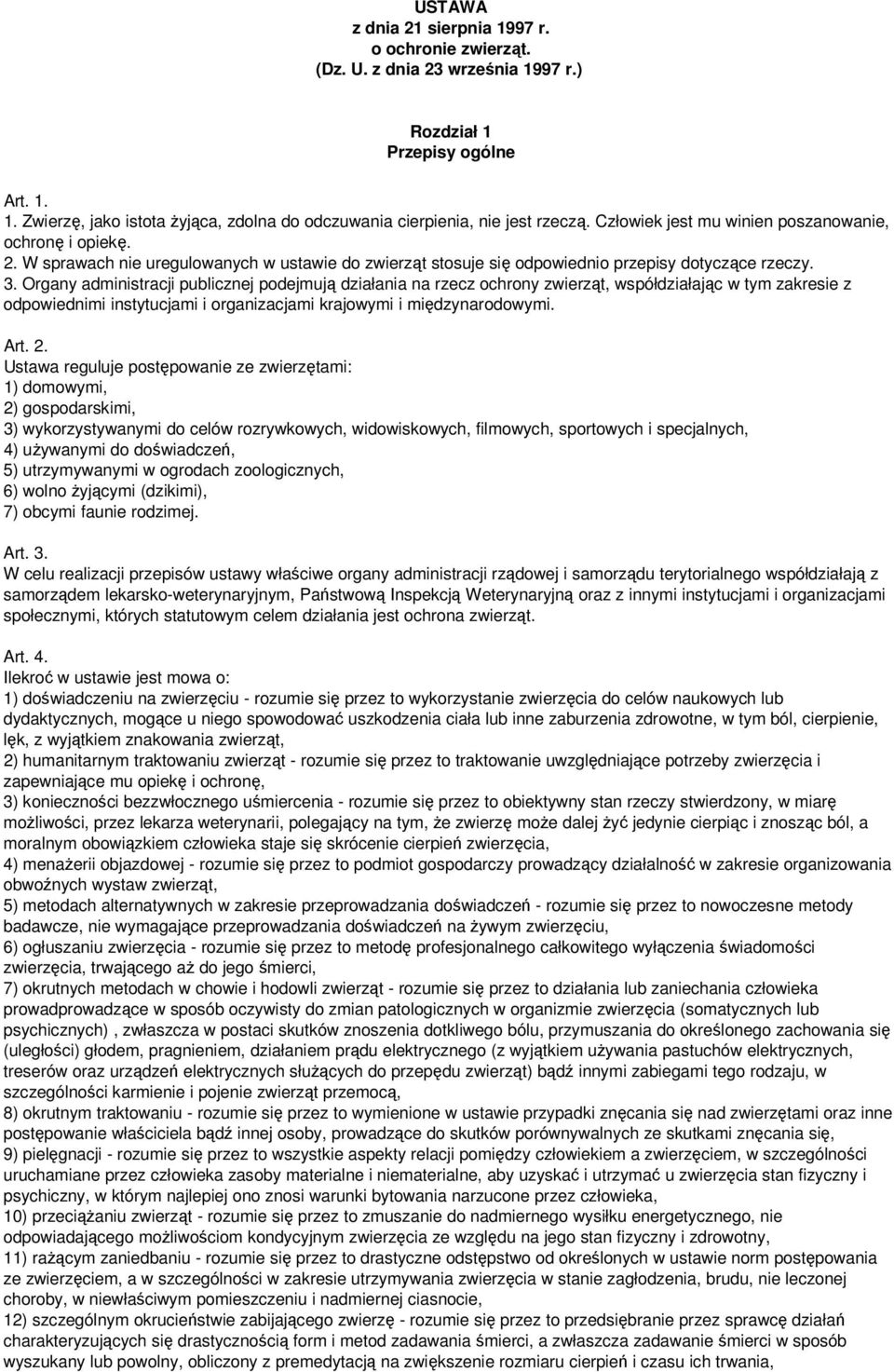 Organy administracji publicznej podejmują działania na rzecz ochrony zwierząt, współdziałając w tym zakresie z odpowiednimi instytucjami i organizacjami krajowymi i międzynarodowymi. Art. 2.