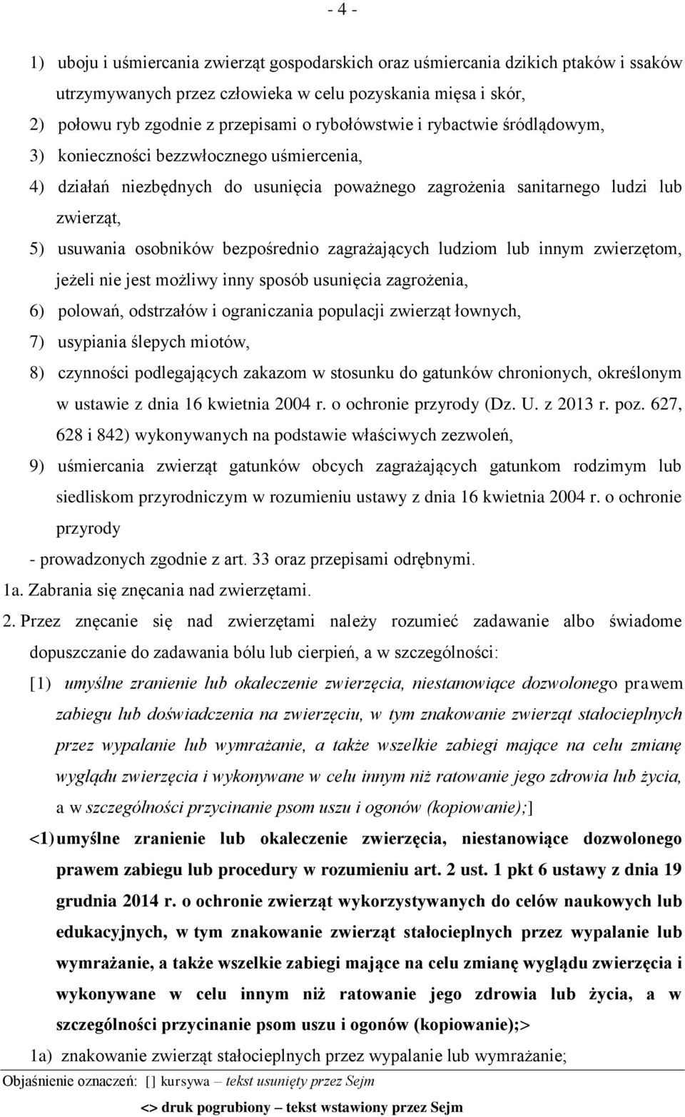 bezpośrednio zagrażających ludziom lub innym zwierzętom, jeżeli nie jest możliwy inny sposób usunięcia zagrożenia, 6) polowań, odstrzałów i ograniczania populacji zwierząt łownych, 7) usypiania