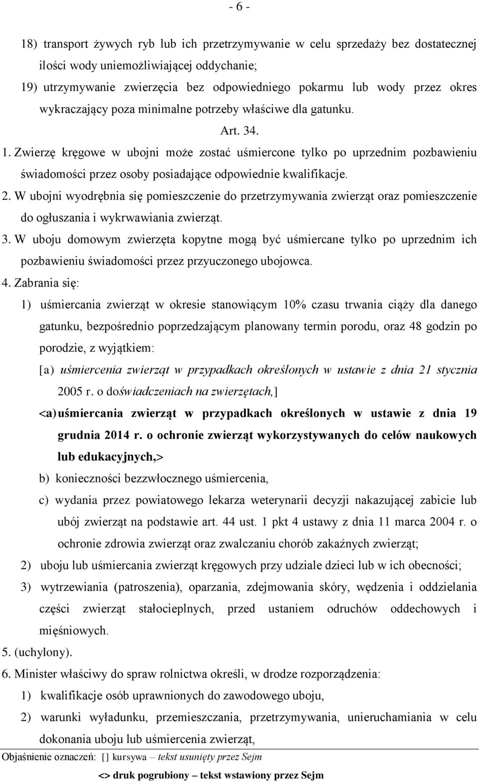 Zwierzę kręgowe w ubojni może zostać uśmiercone tylko po uprzednim pozbawieniu świadomości przez osoby posiadające odpowiednie kwalifikacje. 2.