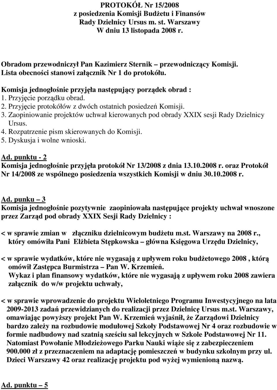 Przyjęcie protokółów z dwóch ostatnich posiedzeń Komisji. 3. Zaopiniowanie projektów uchwał kierowanych pod obrady XXIX sesji Rady Dzielnicy Ursus. 4. Rozpatrzenie pism skierowanych do Komisji. 5.