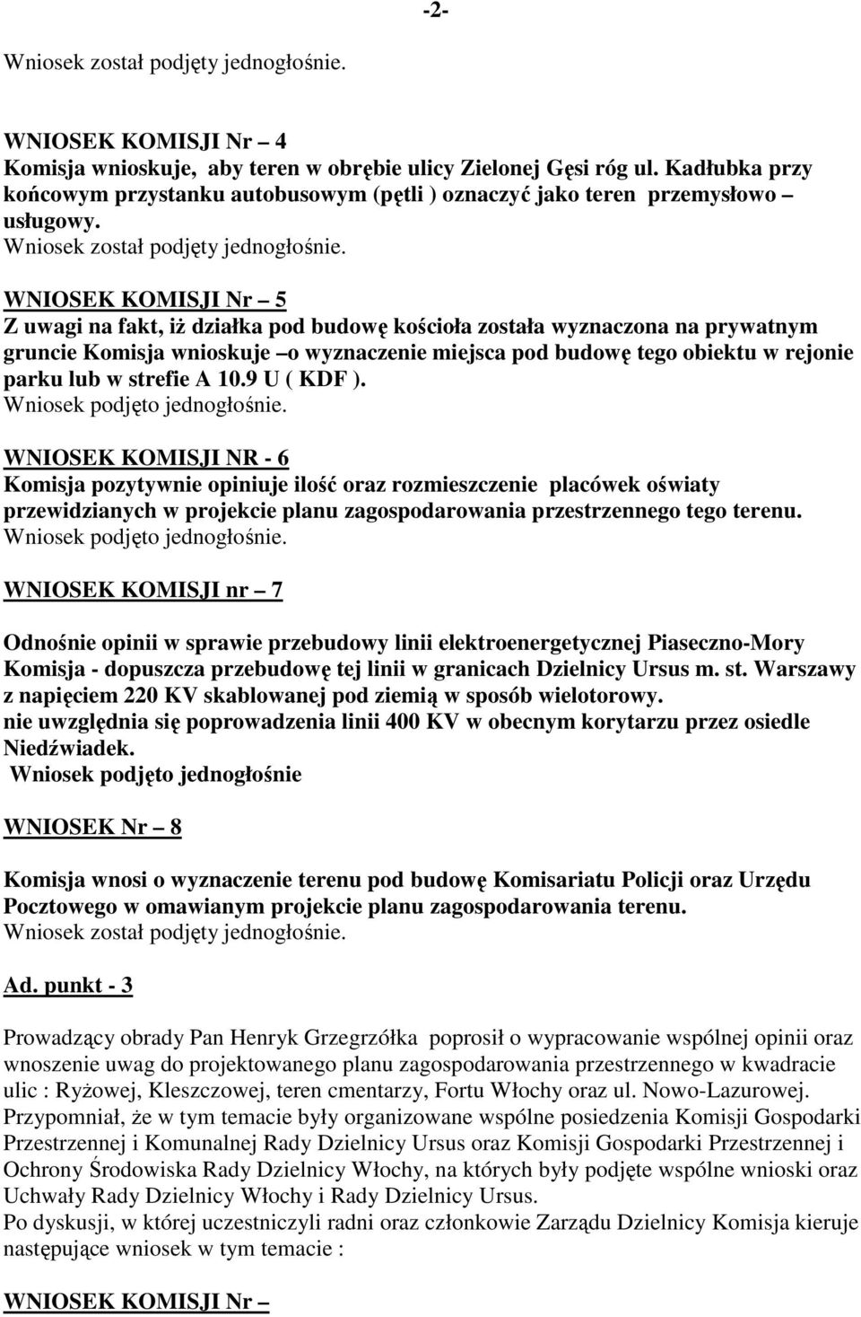 strefie A 10.9 U ( KDF ). WNIOSEK KOMISJI NR - 6 Komisja pozytywnie opiniuje ilość oraz rozmieszczenie placówek oświaty przewidzianych w projekcie planu zagospodarowania przestrzennego tego terenu.