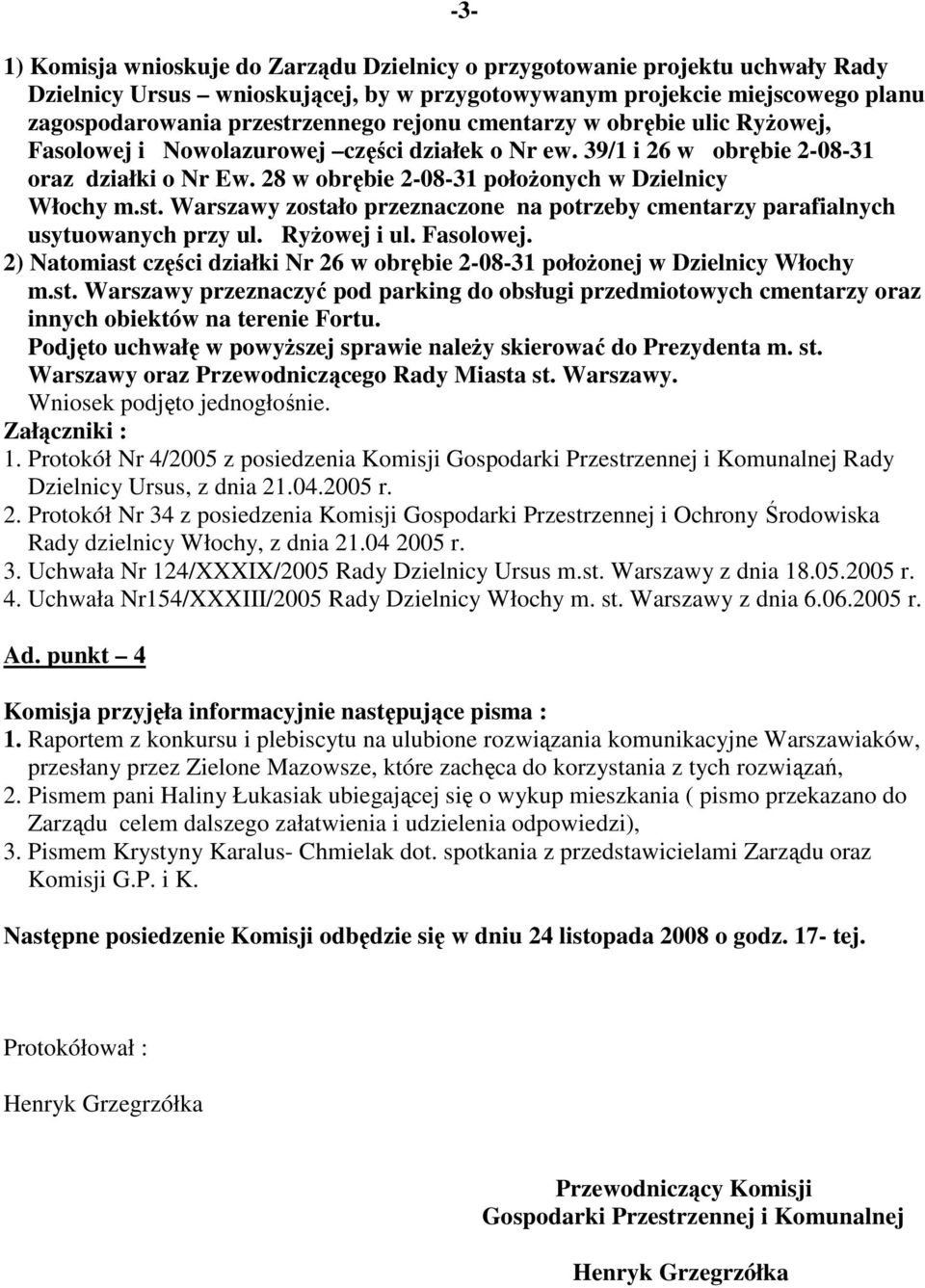 Warszawy zostało przeznaczone na potrzeby cmentarzy parafialnych usytuowanych przy ul. RyŜowej i ul. Fasolowej. 2) Natomiast części działki Nr 26 w obrębie 2-08-31 połoŝonej w Dzielnicy Włochy m.st. Warszawy przeznaczyć pod parking do obsługi przedmiotowych cmentarzy oraz innych obiektów na terenie Fortu.