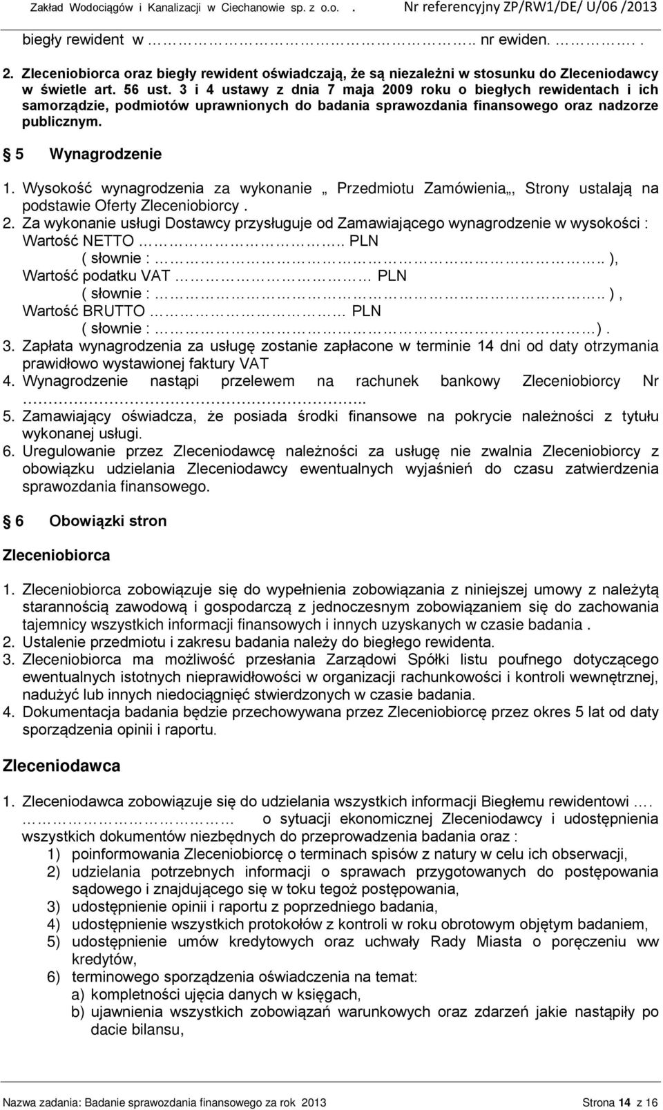 3 i 4 ustawy z dnia 7 maja 2009 roku o biegłych rewidentach i ich samorządzie, podmiotów uprawnionych do badania sprawozdania finansowego oraz nadzorze publicznym. 5 Wynagrodzenie 1.