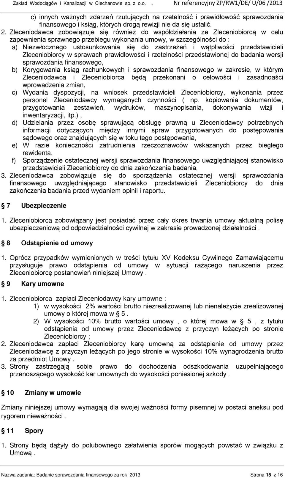 zastrzeżeń i wątpliwości przedstawicieli Zleceniobiorcy w sprawach prawidłowości i rzetelności przedstawionej do badania wersji sprawozdania finansowego, b) Korygowania ksiąg rachunkowych i