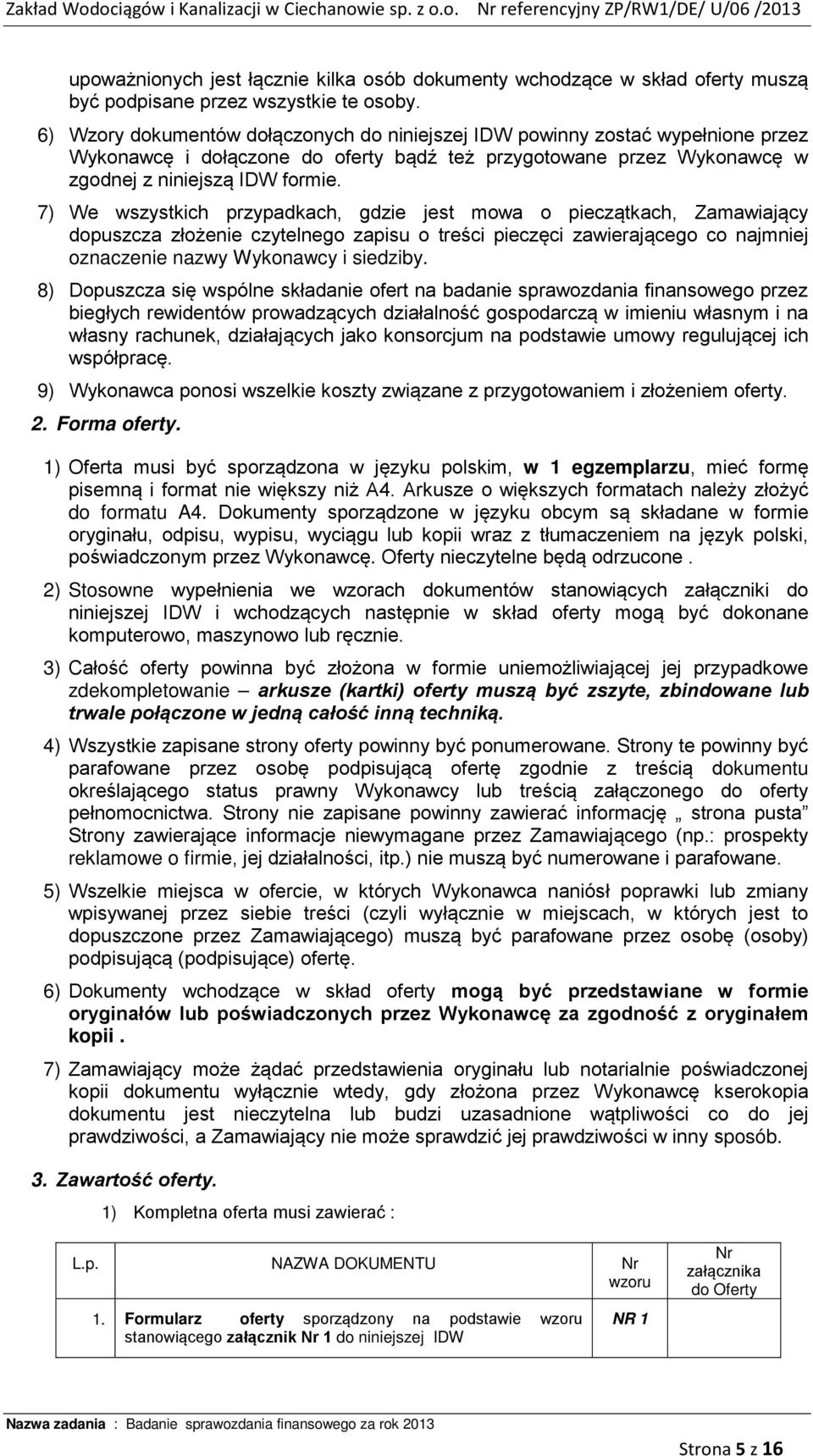 7) We wszystkich przypadkach, gdzie jest mowa o pieczątkach, Zamawiający dopuszcza złożenie czytelnego zapisu o treści pieczęci zawierającego co najmniej oznaczenie nazwy Wykonawcy i siedziby.