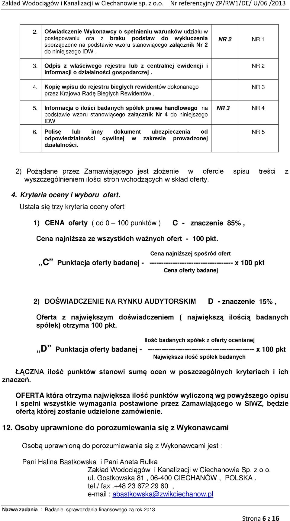 Odpis z właściwego rejestru lub z centralnej ewidencji i informacji o działalności gospodarczej. 4. Kopię wpisu do rejestru biegłych rewidentów dokonanego przez Krajowa Radę Biegłych Rewidentów. 5.