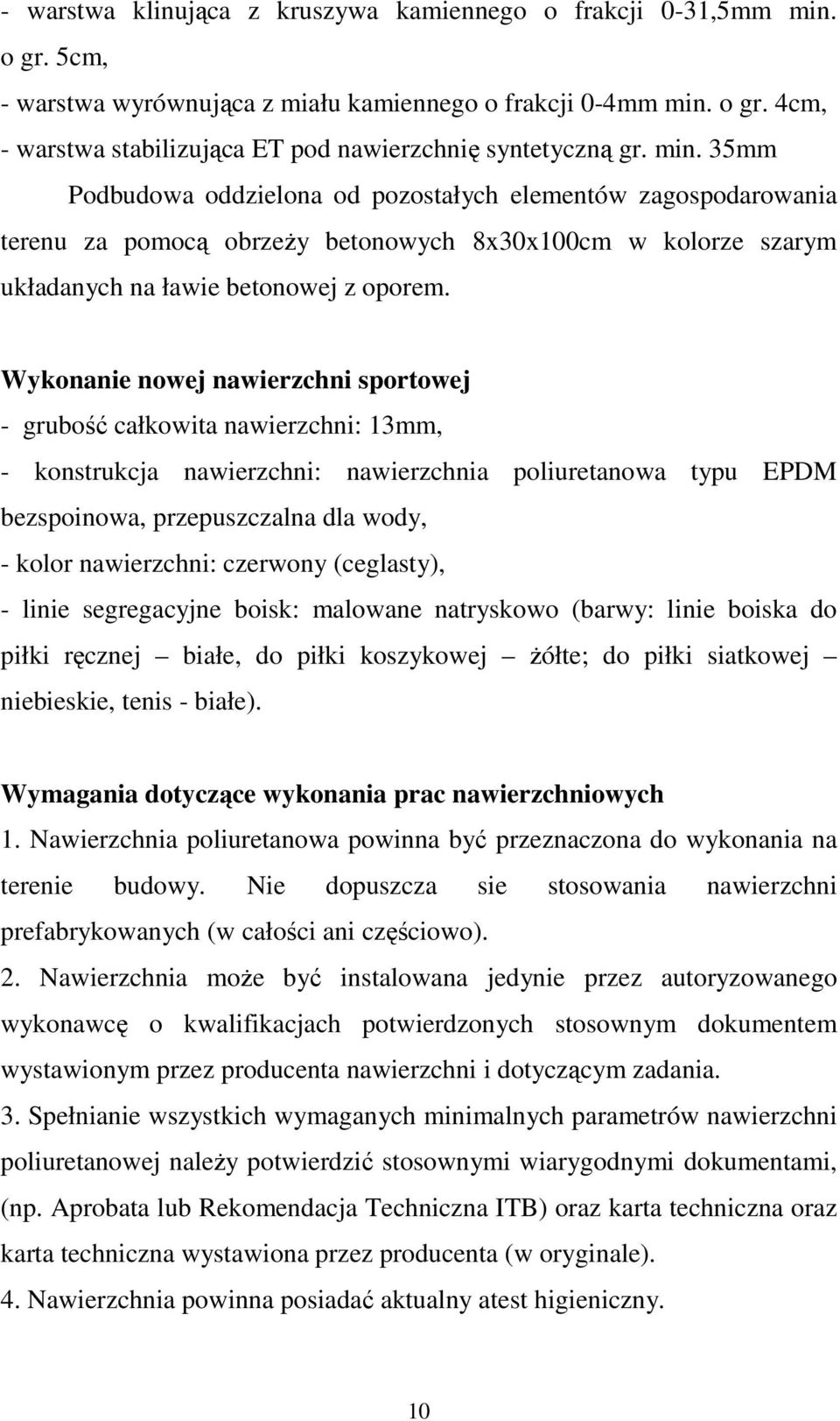 Wykonanie nowej nawierzchni sportowej - grubość całkowita nawierzchni: 13mm, - konstrukcja nawierzchni: nawierzchnia poliuretanowa typu EPDM bezspoinowa, przepuszczalna dla wody, - kolor nawierzchni: