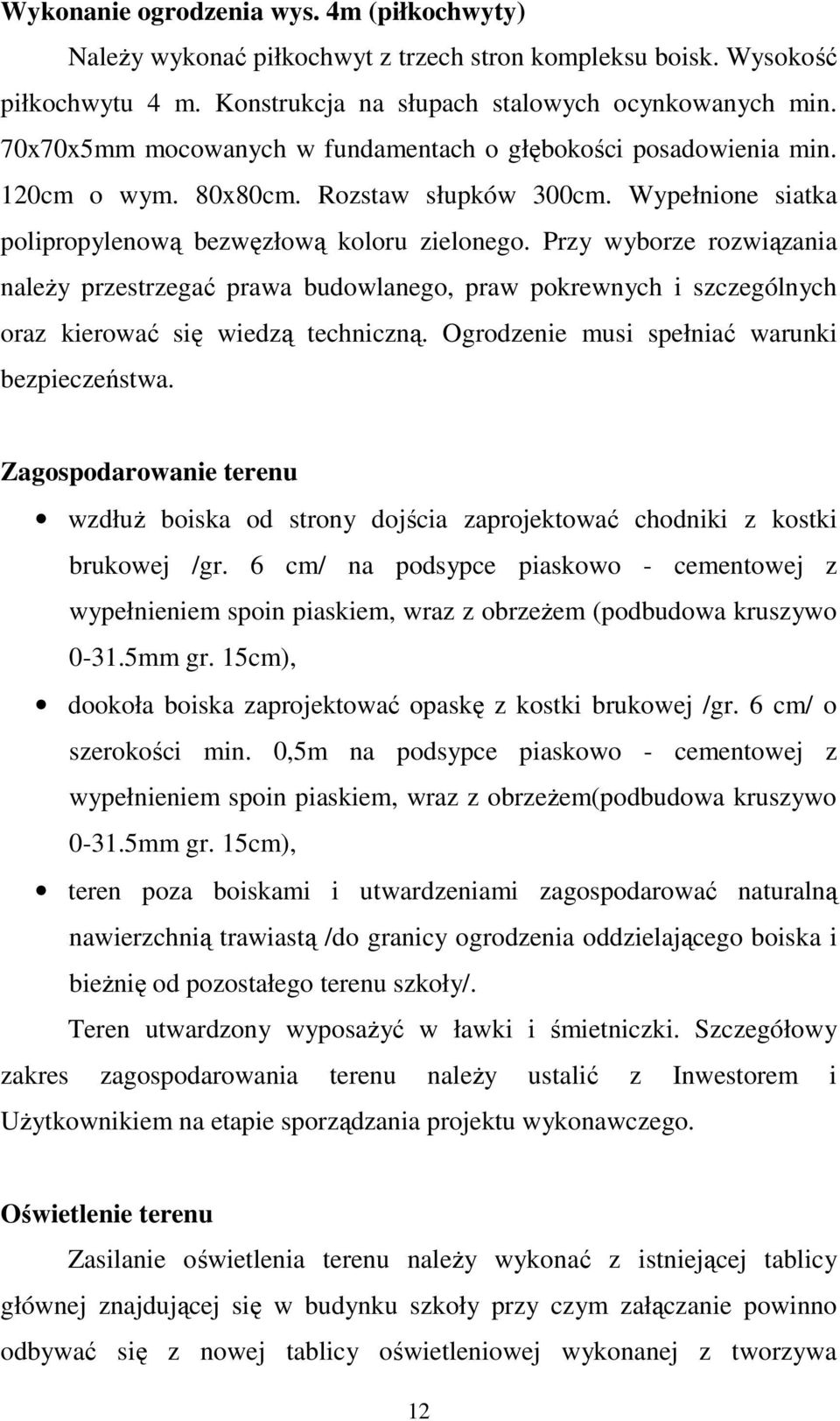 Przy wyborze rozwiązania naleŝy przestrzegać prawa budowlanego, praw pokrewnych i szczególnych oraz kierować się wiedzą techniczną. Ogrodzenie musi spełniać warunki bezpieczeństwa.