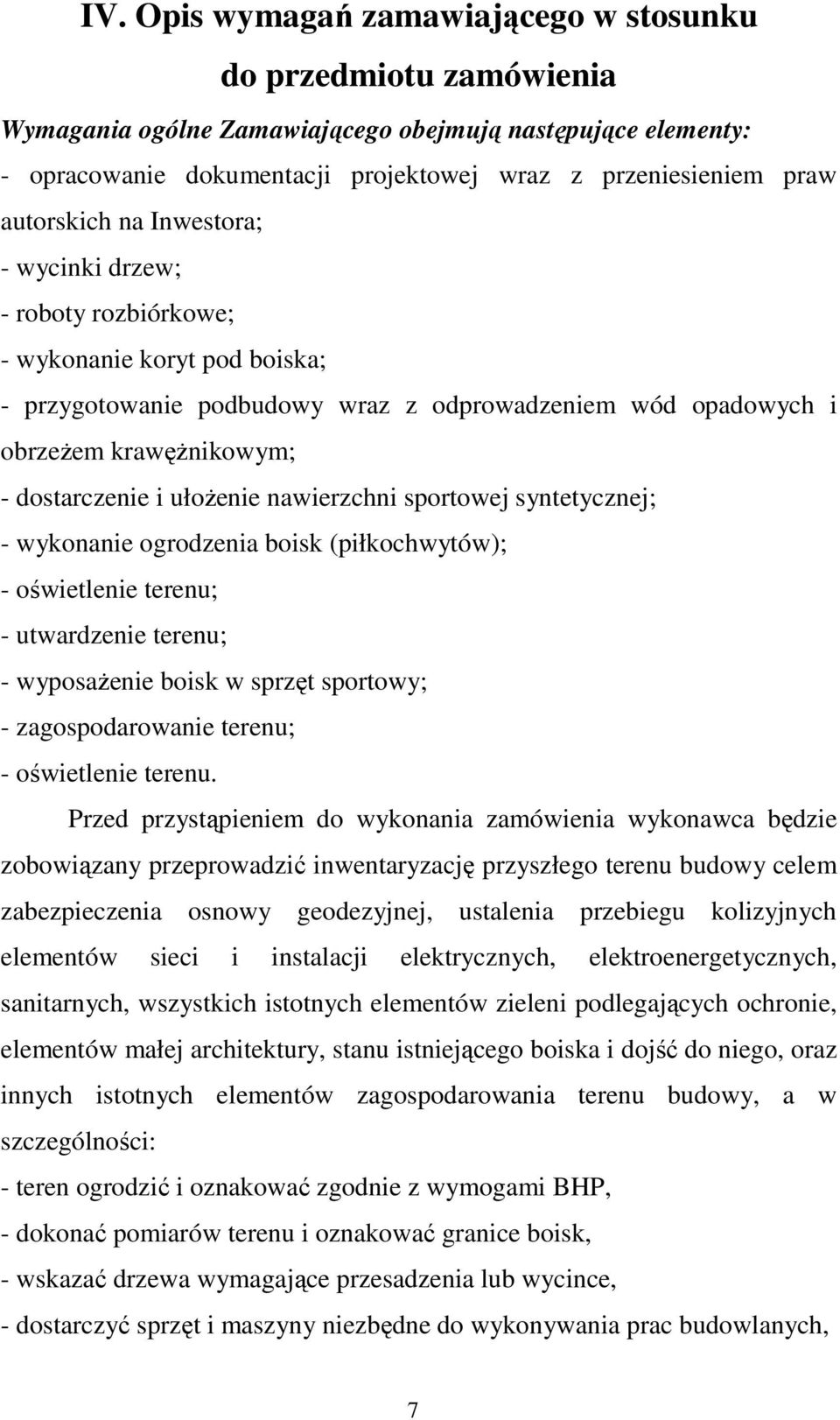 ułoŝenie nawierzchni sportowej syntetycznej; - wykonanie ogrodzenia boisk (piłkochwytów); - oświetlenie terenu; - utwardzenie terenu; - wyposaŝenie boisk w sprzęt sportowy; - zagospodarowanie terenu;