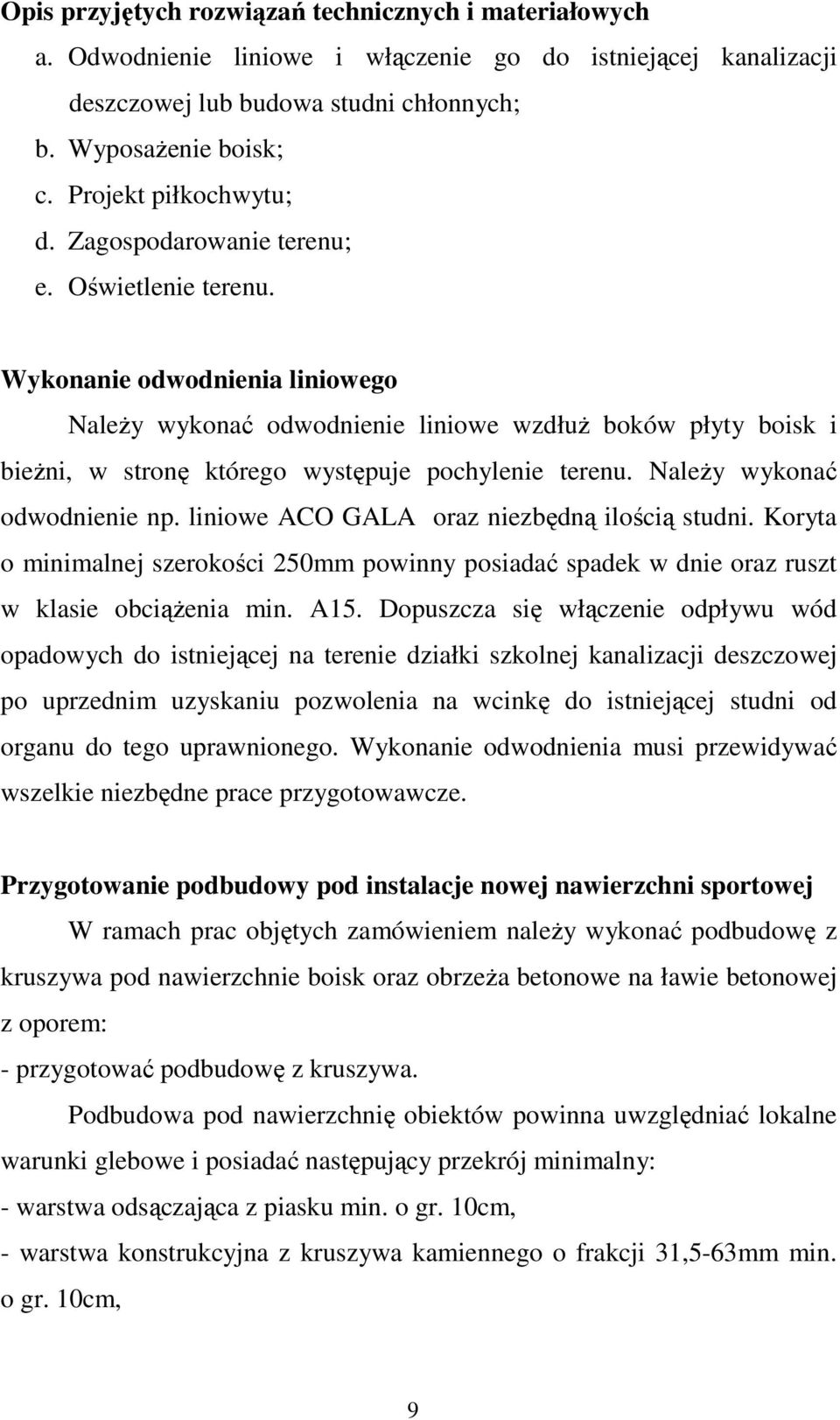 Wykonanie odwodnienia liniowego NaleŜy wykonać odwodnienie liniowe wzdłuŝ boków płyty boisk i bieŝni, w stronę którego występuje pochylenie terenu. NaleŜy wykonać odwodnienie np.