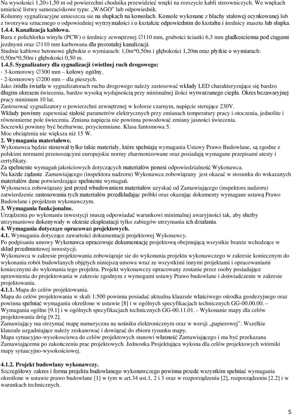 Konsole wykonane z blachy stalowej ocynkowanej lub z tworzywa sztucznego o odpowiedniej wytrzymałości i o kształcie odpowiednim do kształtu i średnicy masztu lub słupka. 1.4.4. Kanalizacja kablowa.