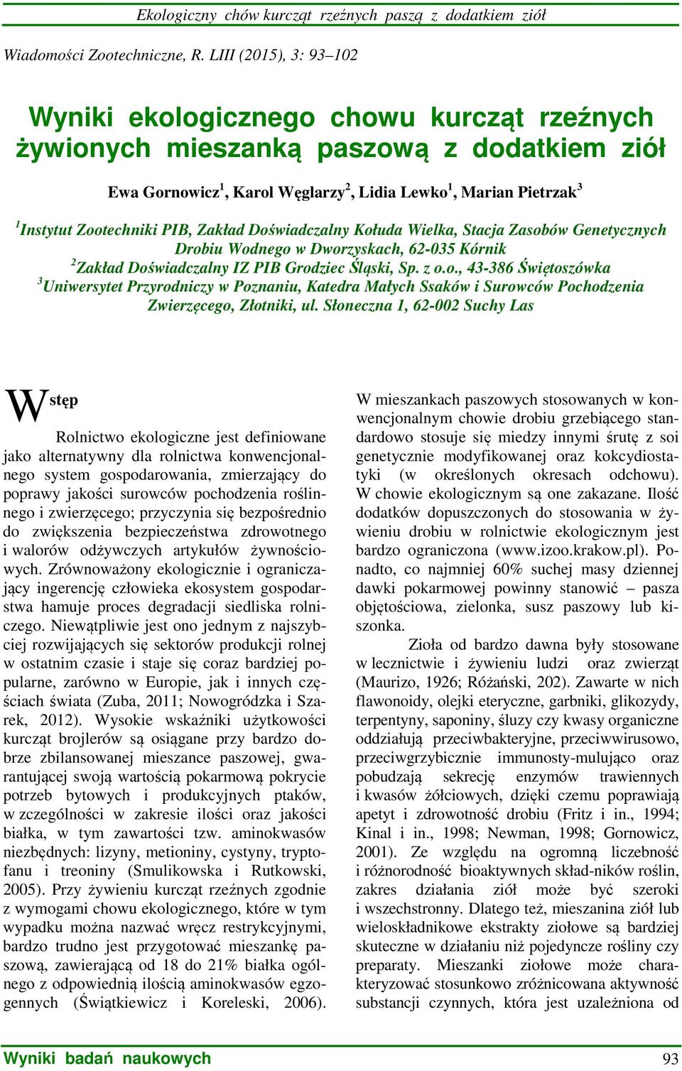 Zootechniki PIB, Zakład Doświadczalny Kołuda Wielka, Stacja Zasobów Genetycznych Drobiu Wodnego w Dworzyskach, 62-035 Kórnik 2 Zakład Doświadczalny IZ PIB Grodziec Śląski, Sp. z o.o., 43-386 Świętoszówka 3 Uniwersytet Przyrodniczy w Poznaniu, Katedra Małych Ssaków i Surowców Pochodzenia Zwierzęcego, Złotniki, ul.