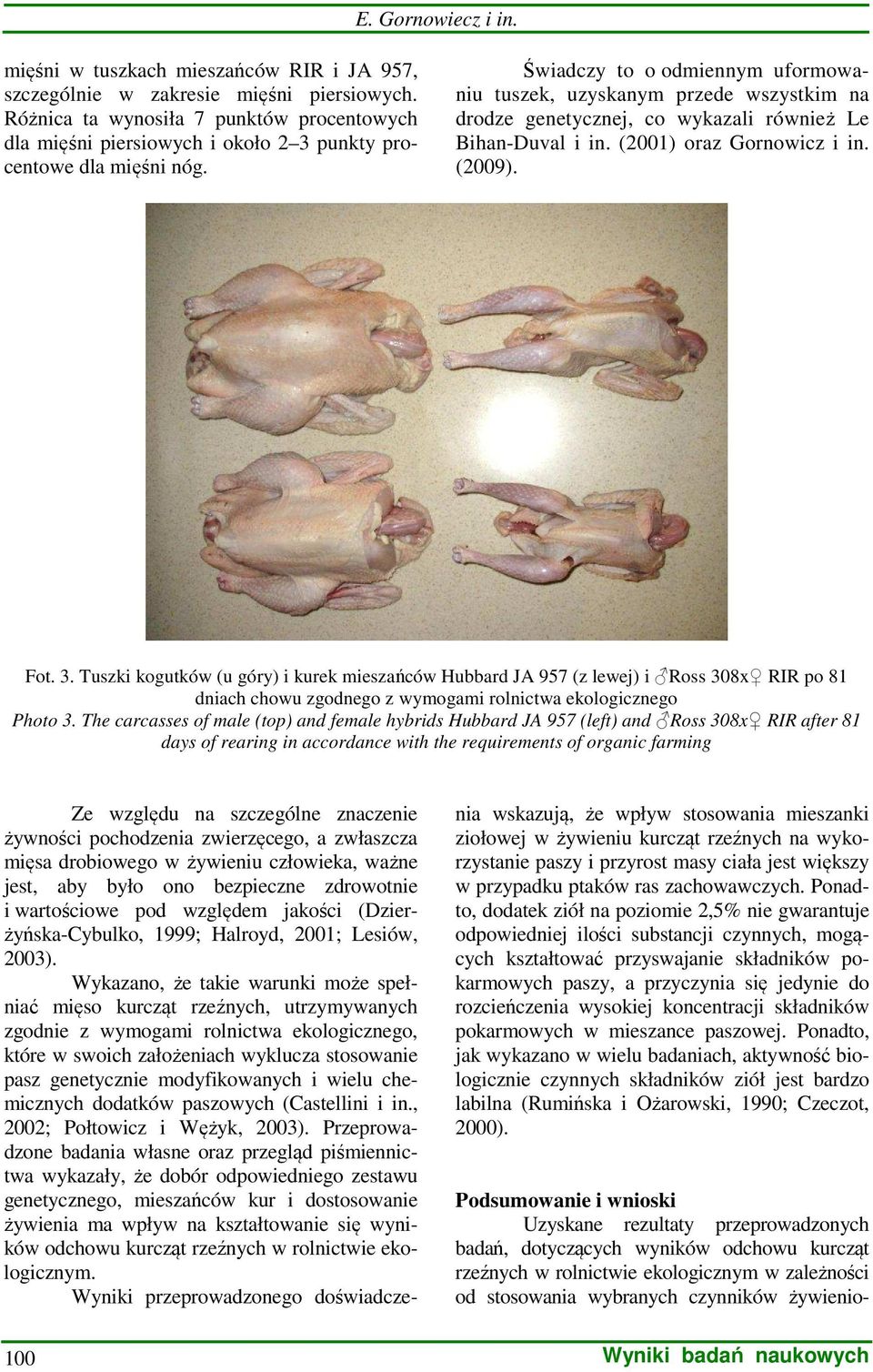 Świadczy to o odmiennym uformowaniu tuszek, uzyskanym przede wszystkim na drodze genetycznej, co wykazali również Le Bihan-Duval i in. (2001) oraz Gornowicz i in. (2009). Fot. 3.