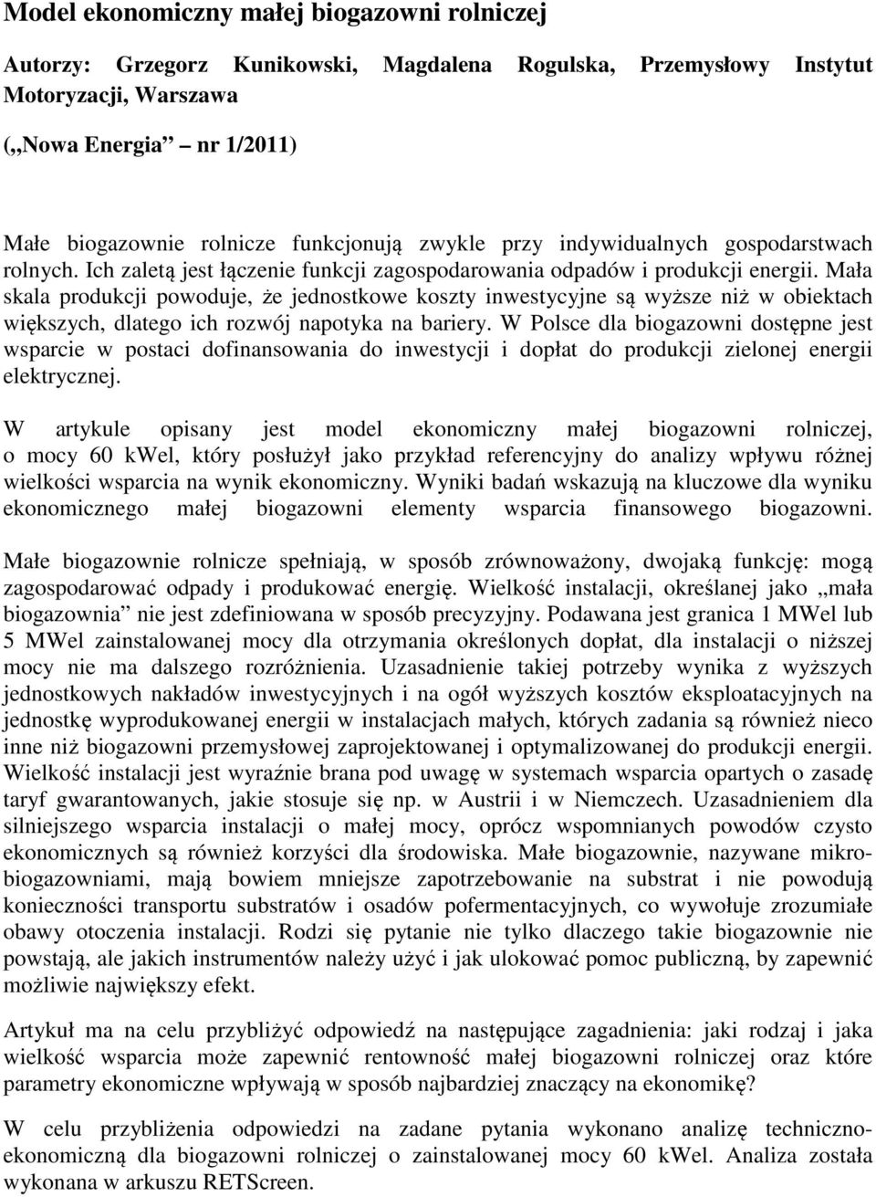 Mała skala produkcji powoduje, że jednostkowe koszty inwestycyjne są wyższe niż w obiektach większych, dlatego ich rozwój napotyka na bariery.