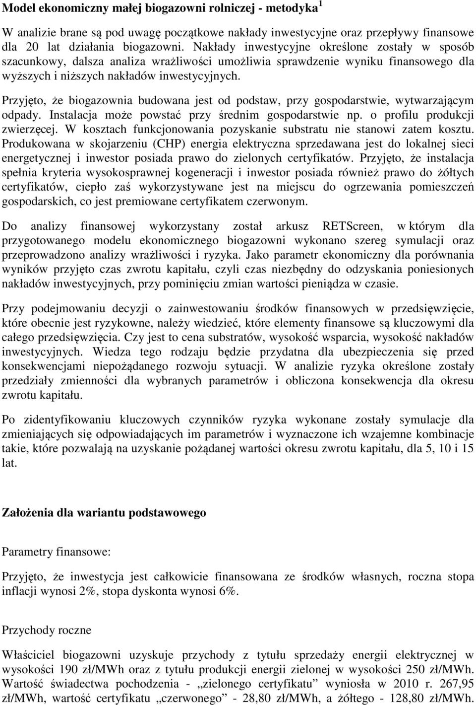 Przyjęto, że biogazownia budowana jest od podstaw, przy gospodarstwie, wytwarzającym odpady. Instalacja może powstać przy średnim gospodarstwie np. o profilu produkcji zwierzęcej.