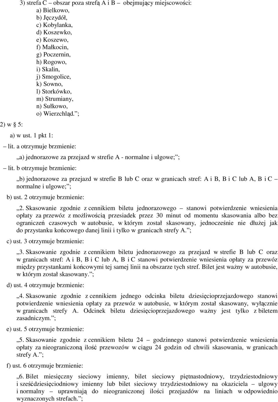 b otrzymuje brzmienie: b) jednorazowe za przejazd w strefie B lub C oraz w granicach stref: A i B, B i C lub A, B i C normalne i ulgowe; ; b) ust. 2 otrzymuje brzmienie: 2.