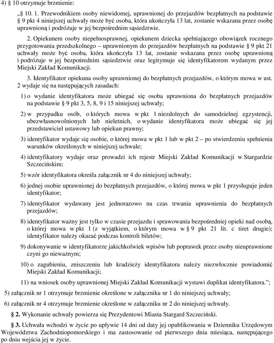 Opiekunem osoby niepełnosprawnej, opiekunem dziecka spełniającego obowiązek rocznego przygotowania przedszkolnego uprawnionym do przejazdów bezpłatnych na podstawie 9 pkt 21 uchwały może być osoba,