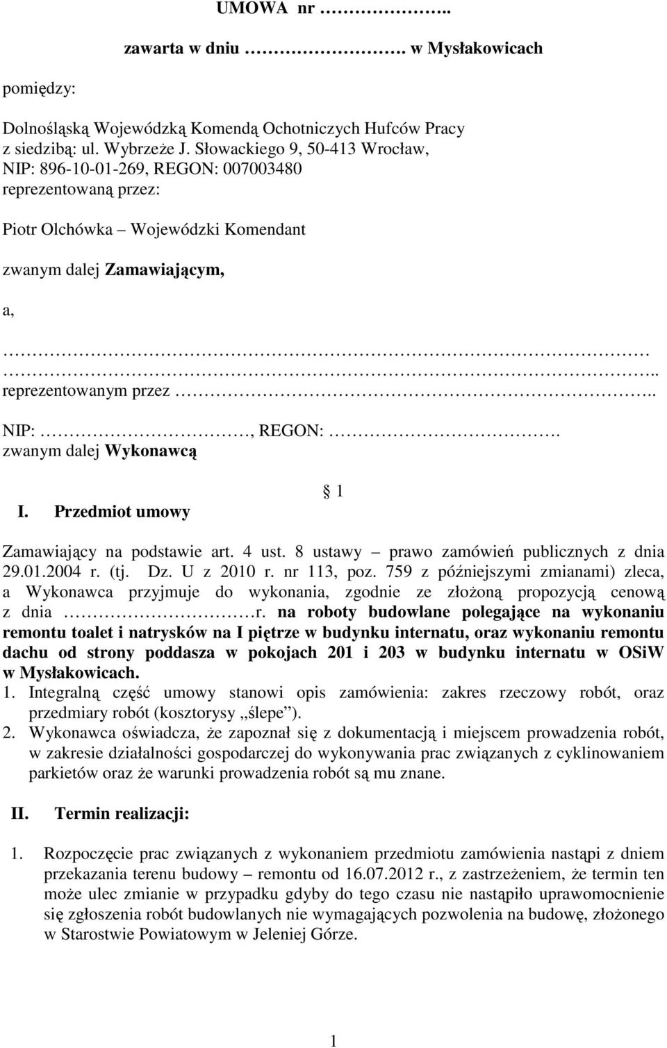 zwanym dalej Wykonawcą I. Przedmiot umowy 1 Zamawiający na podstawie art. 4 ust. 8 ustawy prawo zamówień publicznych z dnia 29.01.2004 r. (tj. Dz. U z 2010 r. nr 113, poz.