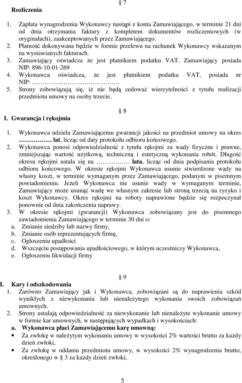 2. Płatność dokonywana będzie w formie przelewu na rachunek Wykonawcy wskazanym na wystawianych fakturach. 3. Zamawiający oświadcza Ŝe jest płatnikiem podatku VAT.