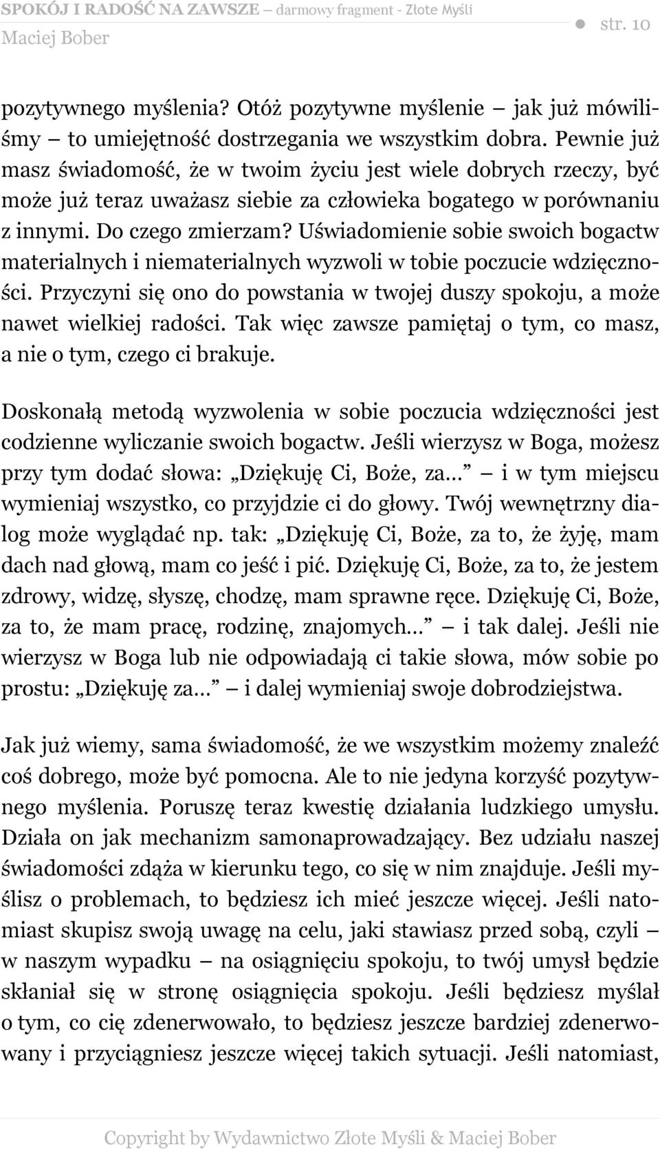 Uświadomienie sobie swoich bogactw materialnych i niematerialnych wyzwoli w tobie poczucie wdzięczności. Przyczyni się ono do powstania w twojej duszy spokoju, a może nawet wielkiej radości.