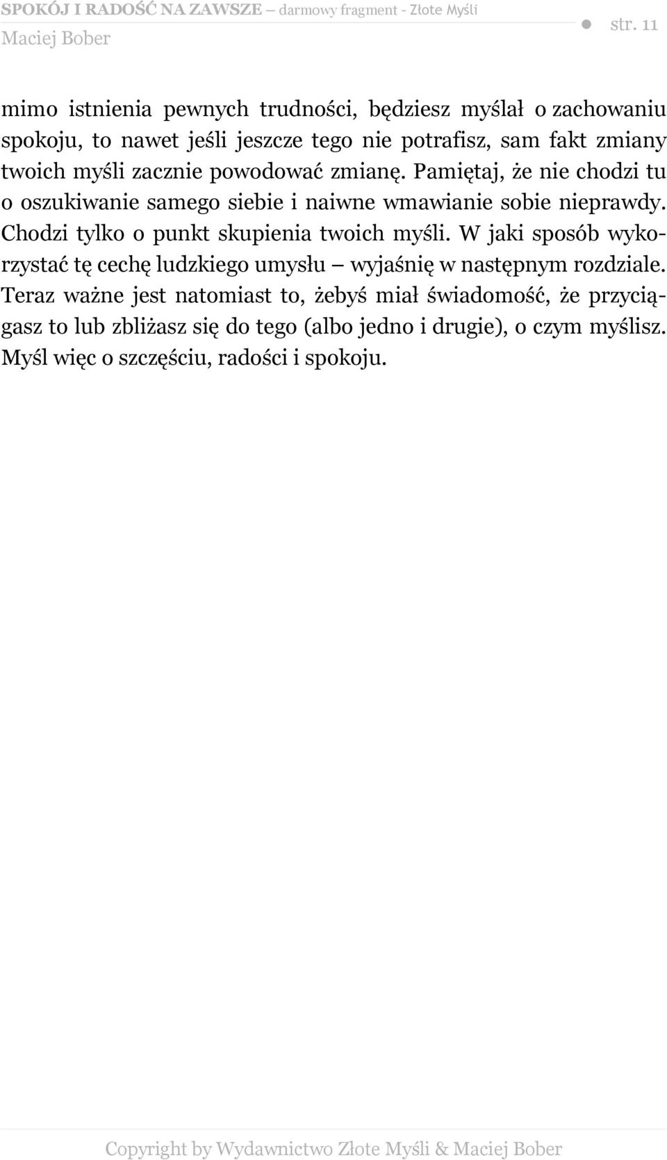 Chodzi tylko o punkt skupienia twoich myśli. W jaki sposób wykorzystać tę cechę ludzkiego umysłu wyjaśnię w następnym rozdziale.