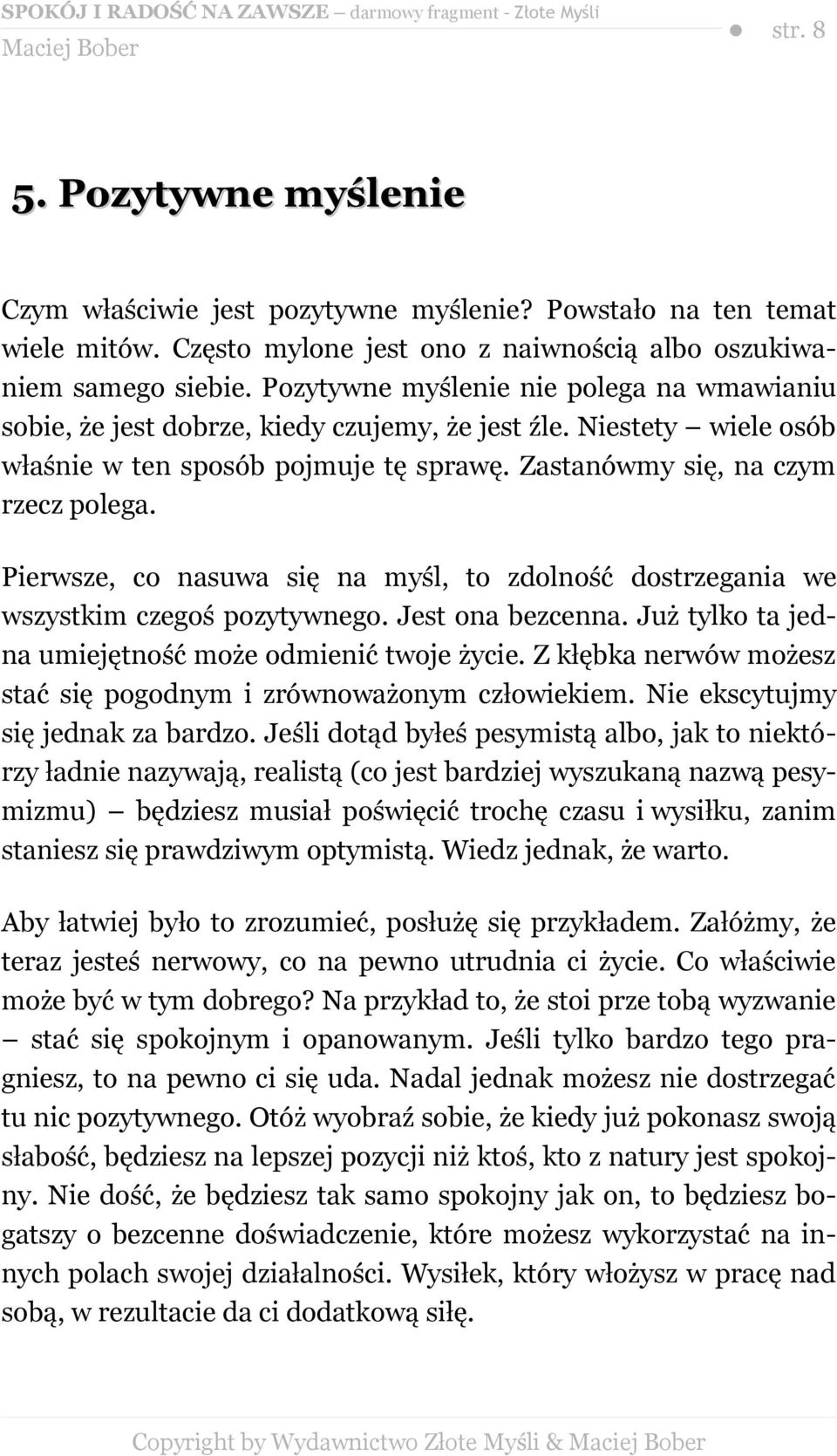 Pierwsze, co nasuwa się na myśl, to zdolność dostrzegania we wszystkim czegoś pozytywnego. Jest ona bezcenna. Już tylko ta jedna umiejętność może odmienić twoje życie.