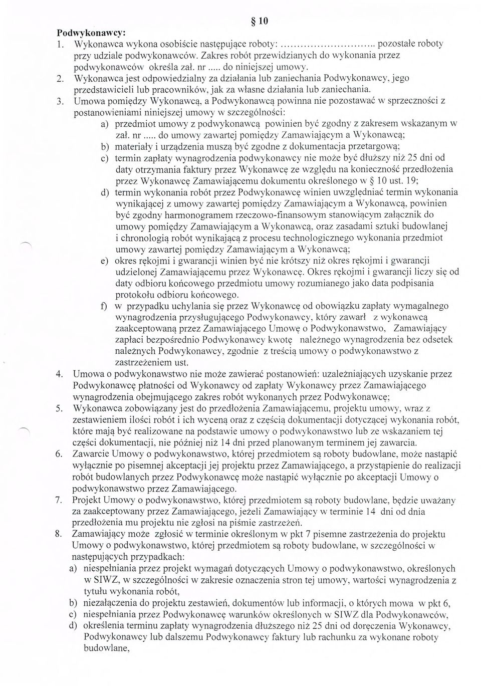 Umowa pomi ędzy Wykonawc ą, a Podwykonawc ą powinna nie pozostawa ć w sprzeczno ści z postanowieniami niniejszej umowy w szczególno ści: a) przedmiot umowy z podwykonawc ą powinien być zgodny z