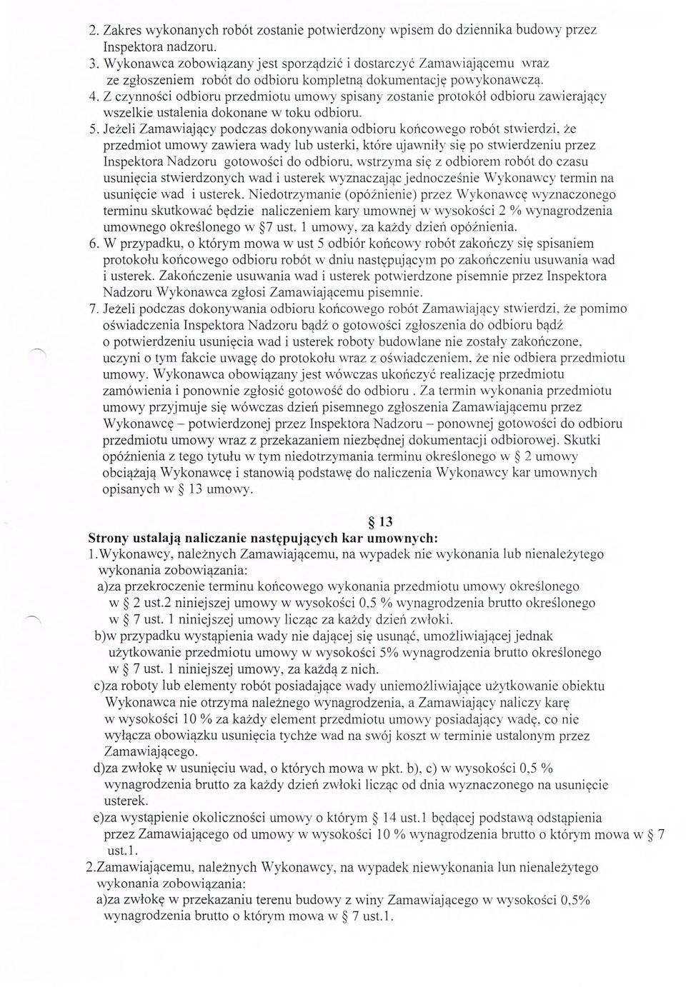 Z czynno ści odbioru przedmiotu umowy spisany zostanie protokó ł odbioru zawieraj ący wszelkie ustalenia dokonane w toku odbioru. 5.