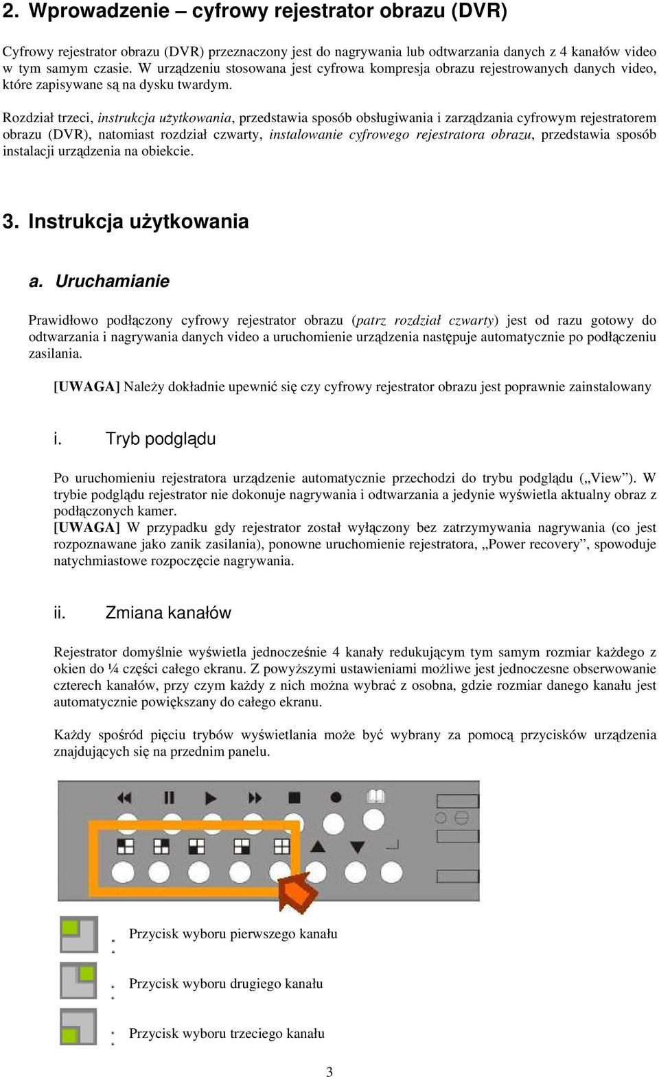 Rozdział trzeci, instrukcja użytkowania, przedstawia sposób obsługiwania i zarządzania cyfrowym rejestratorem obrazu (DVR), natomiast rozdział czwarty, instalowanie cyfrowego rejestratora obrazu,