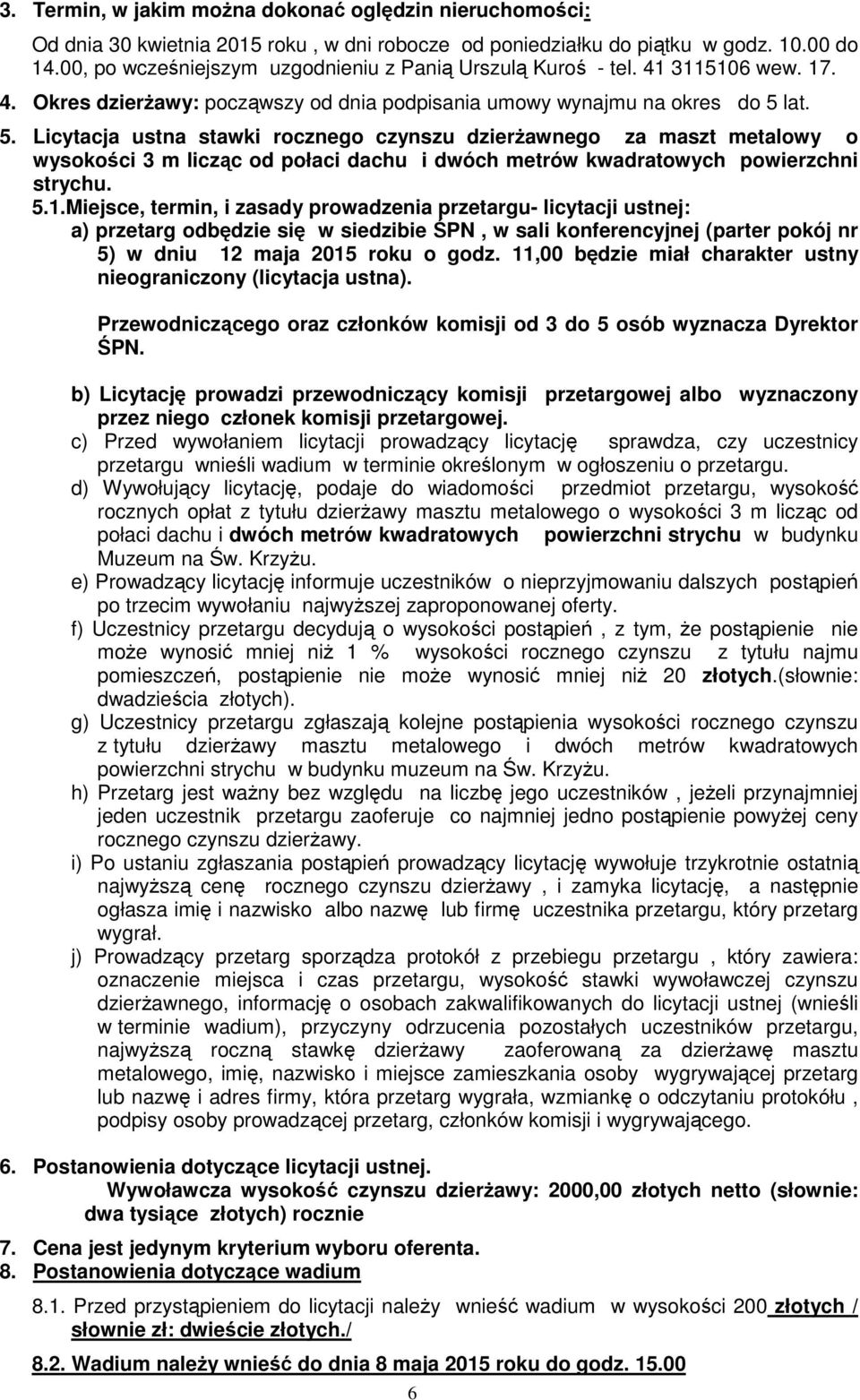 lat. 5. Licytacja ustna stawki rocznego czynszu dzierŝawnego za maszt metalowy o wysokości 3 m licząc od połaci dachu i dwóch metrów kwadratowych powierzchni strychu. 5.1.