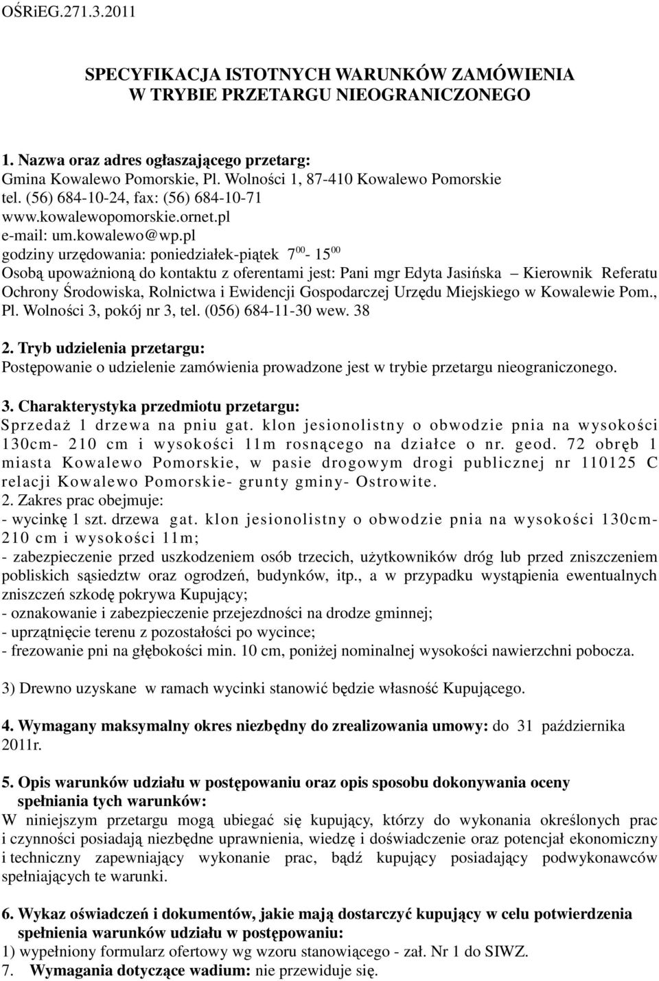 pl godziny urzędowania: poniedziałek-piątek 7 00-15 00 Osobą upoważnioną do kontaktu z oferentami jest: Pani mgr Edyta Jasińska Kierownik Referatu Ochrony Środowiska, Rolnictwa i Ewidencji