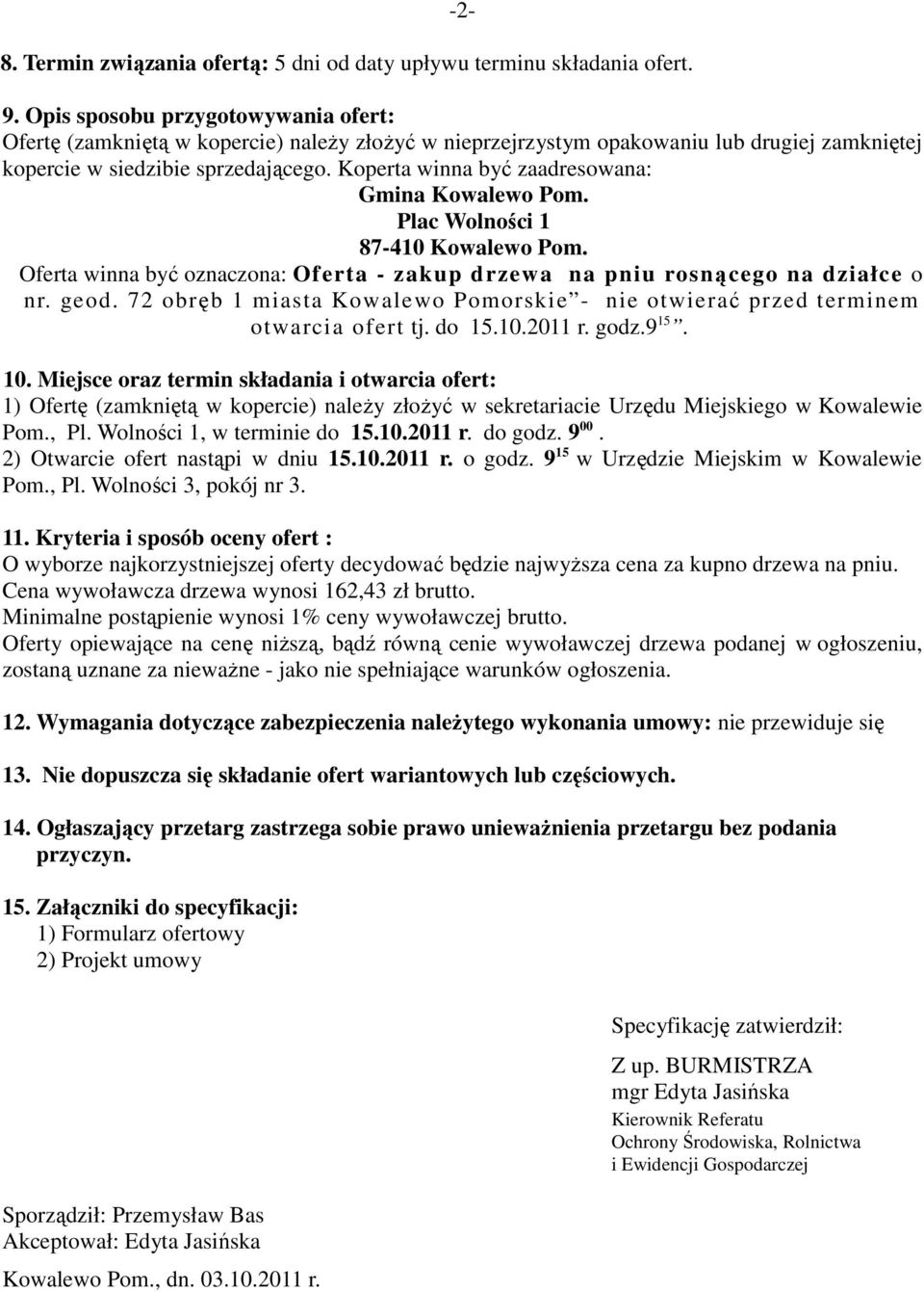 Koperta winna być zaadresowana: Gmina Kowalewo Pom. Plac Wolności 1 87-410 Kowalewo Pom. Oferta winna być oznaczona: Oferta - zakup drzewa na pniu rosnącego na działce o nr. geod.