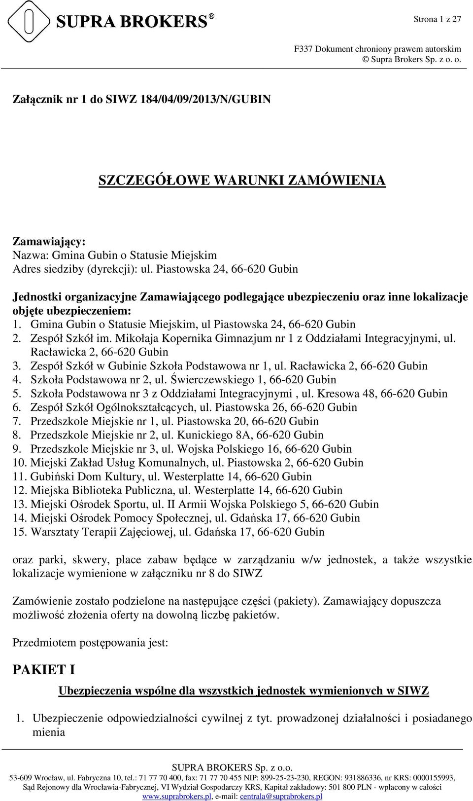 Gmina Gubin o Statusie Miejskim, ul Piastowska 24, 66-620 Gubin 2. Zespół Szkół im. Mikołaja Kopernika Gimnazjum nr 1 z Oddziałami Integracyjnymi, ul. Racławicka 2, 66-620 Gubin 3.