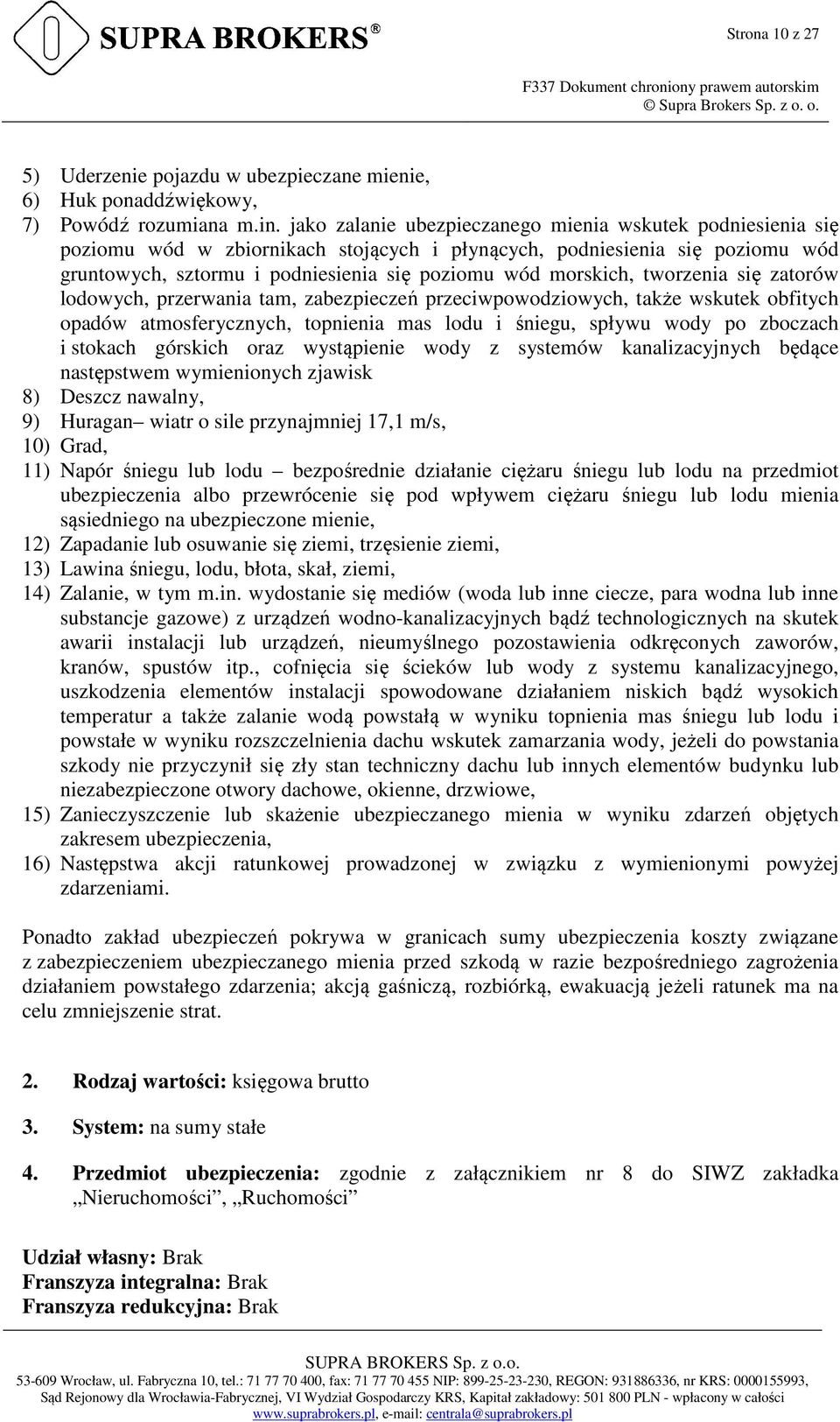 tworzenia się zatorów lodowych, przerwania tam, zabezpieczeń przeciwpowodziowych, także wskutek obfitych opadów atmosferycznych, topnienia mas lodu i śniegu, spływu wody po zboczach i stokach