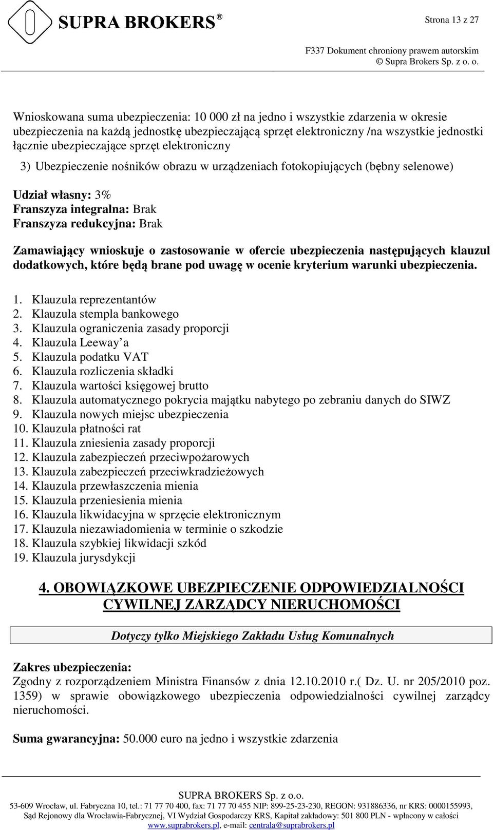 Zamawiający wnioskuje o zastosowanie w ofercie ubezpieczenia następujących klauzul dodatkowych, które będą brane pod uwagę w ocenie kryterium warunki ubezpieczenia. 1. Klauzula reprezentantów 2.