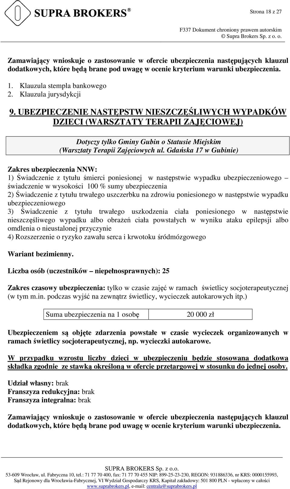 Gdańska 17 w Gubinie) Zakres ubezpieczenia NNW: 1) Świadczenie z tytułu śmierci poniesionej w następstwie wypadku ubezpieczeniowego świadczenie w wysokości 100 % sumy ubezpieczenia 2) Świadczenie z