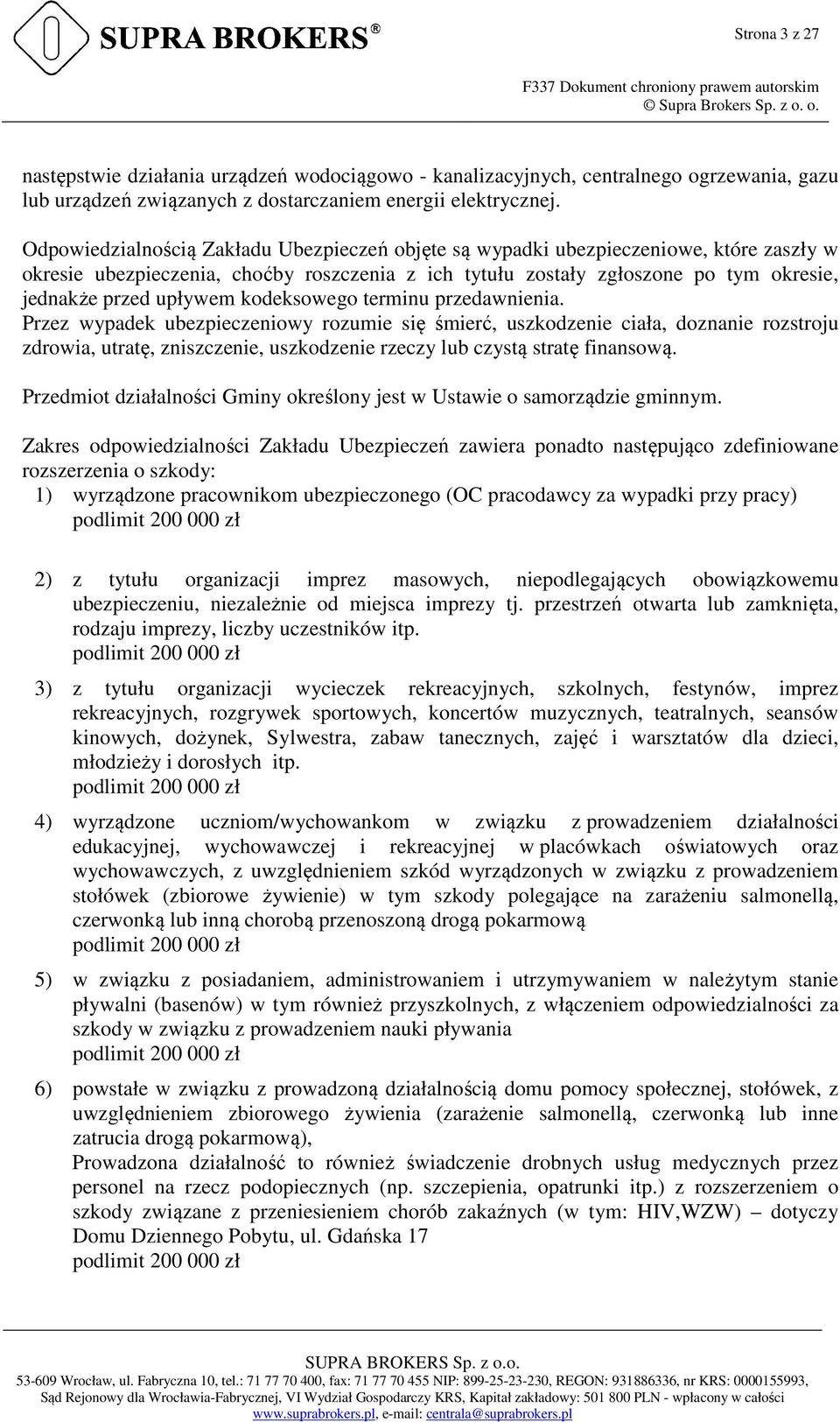 kodeksowego terminu przedawnienia. Przez wypadek ubezpieczeniowy rozumie się śmierć, uszkodzenie ciała, doznanie rozstroju zdrowia, utratę, zniszczenie, uszkodzenie rzeczy lub czystą stratę finansową.