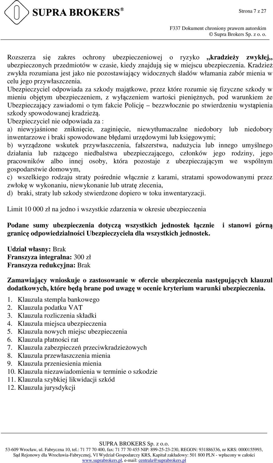 Ubezpieczyciel odpowiada za szkody majątkowe, przez które rozumie się fizyczne szkody w mieniu objętym ubezpieczeniem, z wyłączeniem wartości pieniężnych, pod warunkiem że Ubezpieczający zawiadomi o