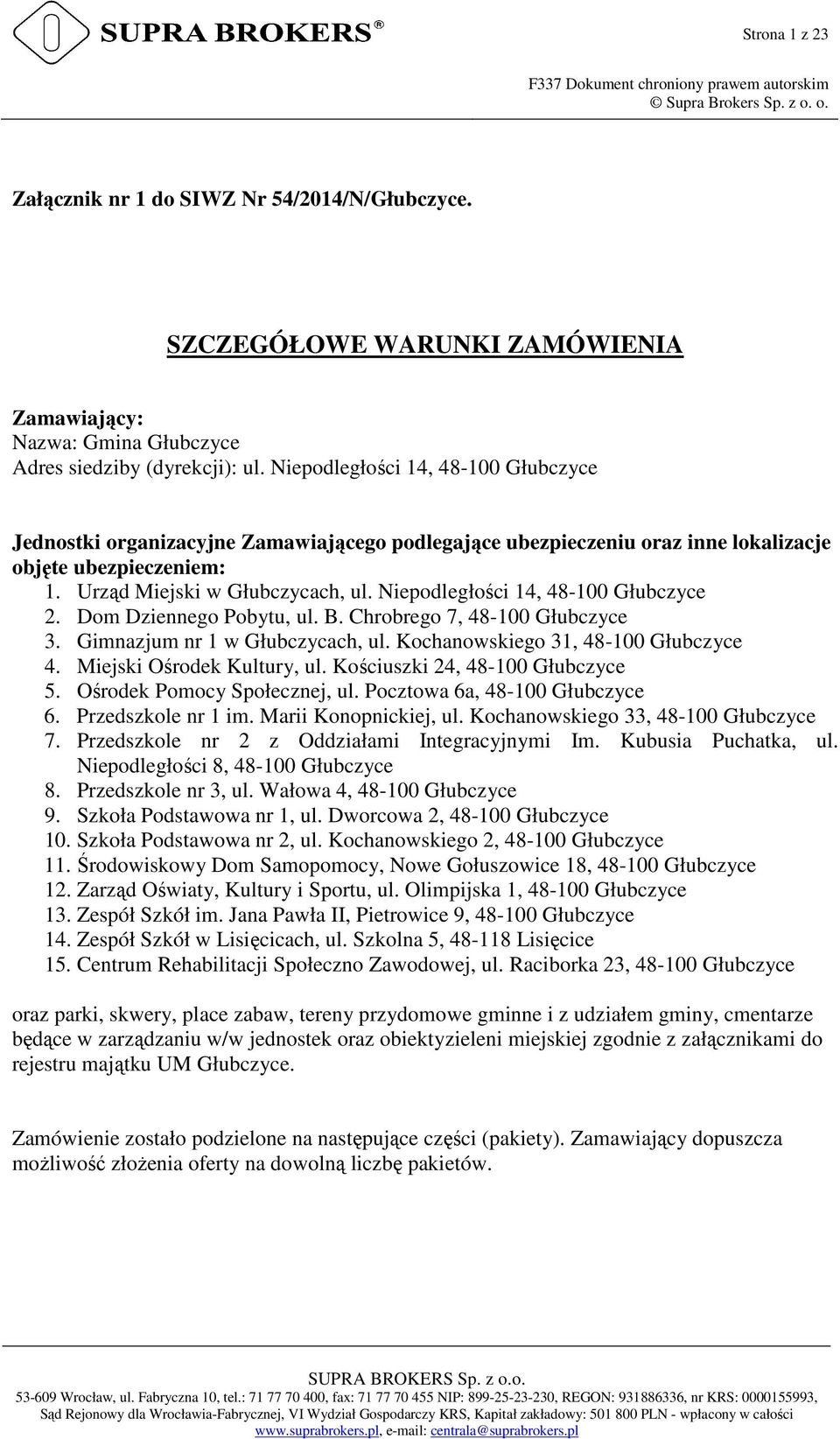 Niepodległości 14, 48-100 Głubczyce 2. Dom Dziennego Pobytu, ul. B. Chrobrego 7, 48-100 Głubczyce 3. Gimnazjum nr 1 w Głubczycach, ul. Kochanowskiego 31, 48-100 Głubczyce 4.