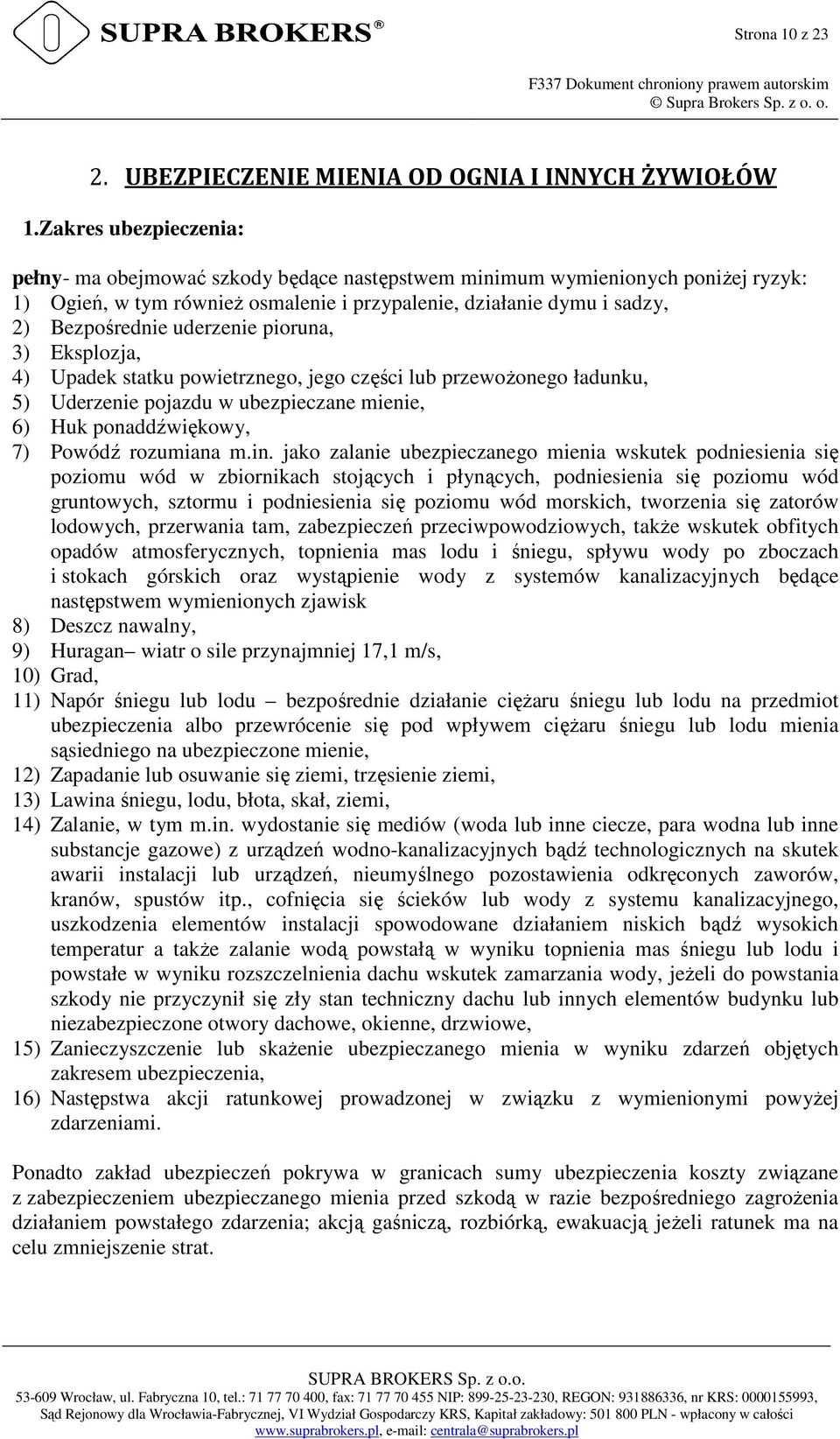 uderzenie pioruna, 3) Eksplozja, 4) Upadek statku powietrznego, jego części lub przewożonego ładunku, 5) Uderzenie pojazdu w ubezpieczane mienie, 6) Huk ponaddźwiękowy, 7) Powódź rozumiana m.in.